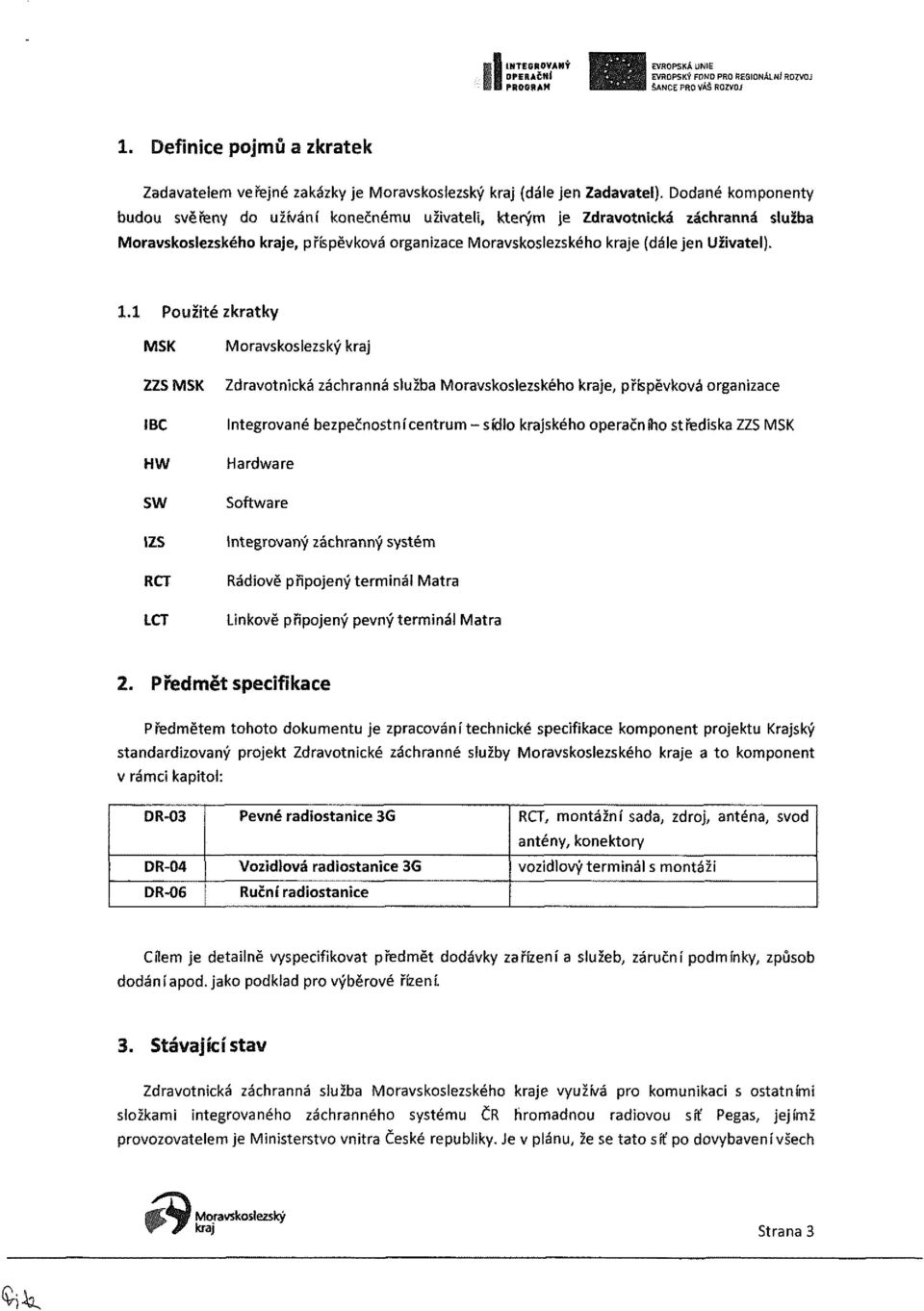 1.1 Použité zkratky MSK ZZS MSK IBC HW SW IZS RCT ICT kraj Zdravotnická záchranná služba Moravskoslezského kraje, příspěvková organizace Integrované bezpečnostní centrum - sídio krajského operačního