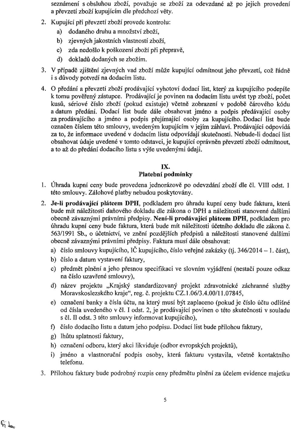 3. V případě zjištění zjevných vad zboží může kupující odmítnout jeho převzetí, což řádně i s důvody potvrdí na dodacím listu. 4.