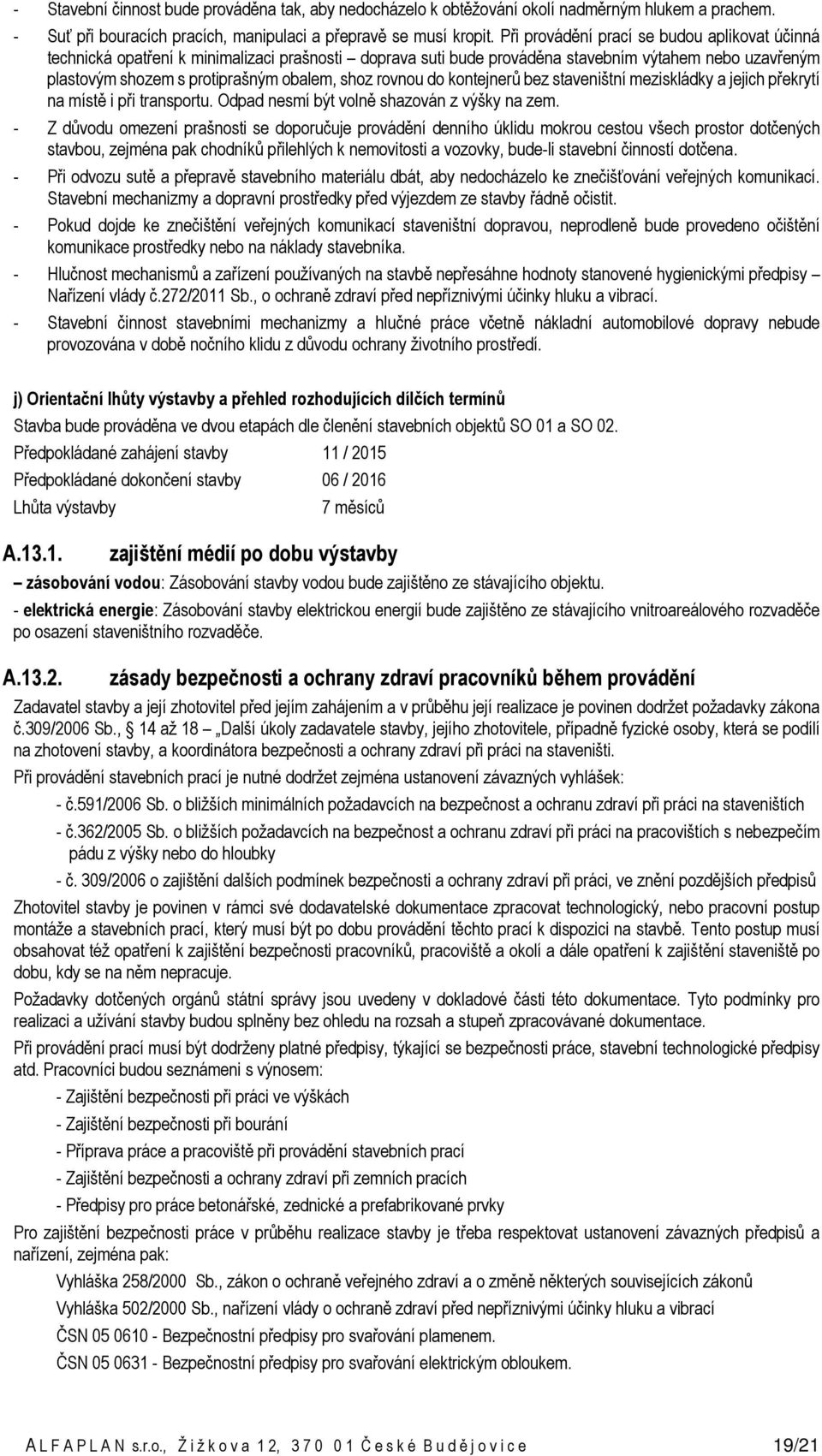 rovnou do kontejnerů bez staveništní meziskládky a jejich překrytí na místě i při transportu. Odpad nesmí být volně shazován z výšky na zem.