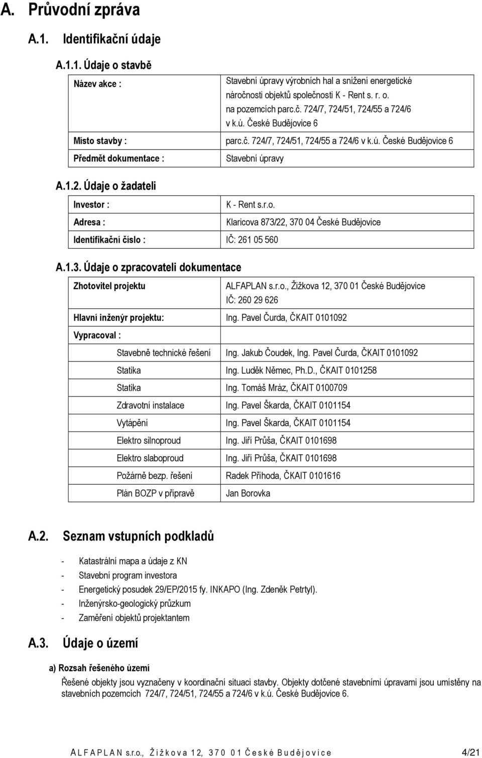 1.3. Údaje o zpracovateli dokumentace Zhotovitel projektu ALFAPLAN s.r.o., Žižkova 12, 370 01 České Budějovice IČ: 260 29 626 Hlavní inženýr projektu: Ing.