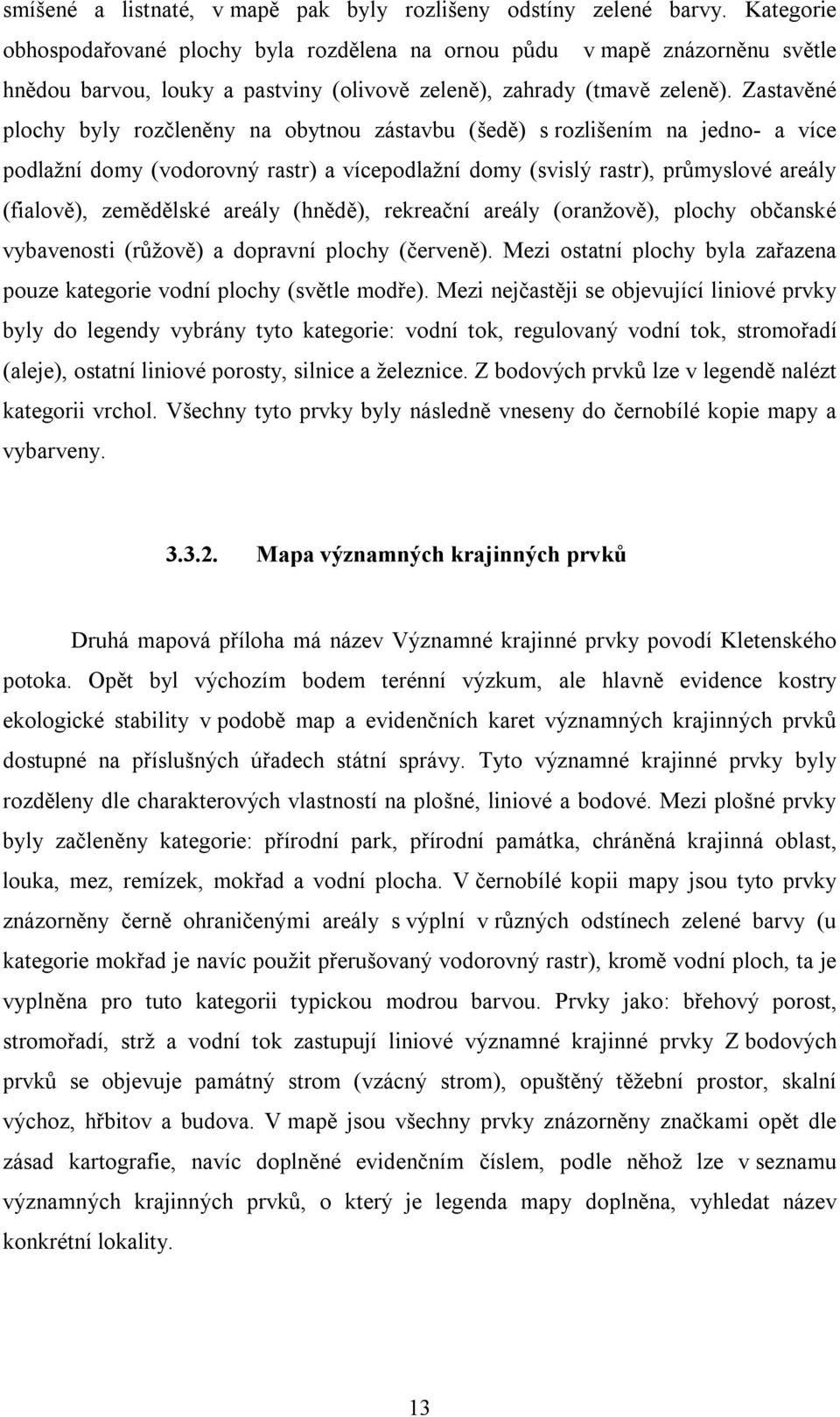 Zastavěné plochy byly rozčleněny na obytnou zástavbu (šedě) s rozlišením na jedno- a více podlažní domy (vodorovný rastr) a vícepodlažní domy (svislý rastr), průmyslové areály (fialově), zemědělské