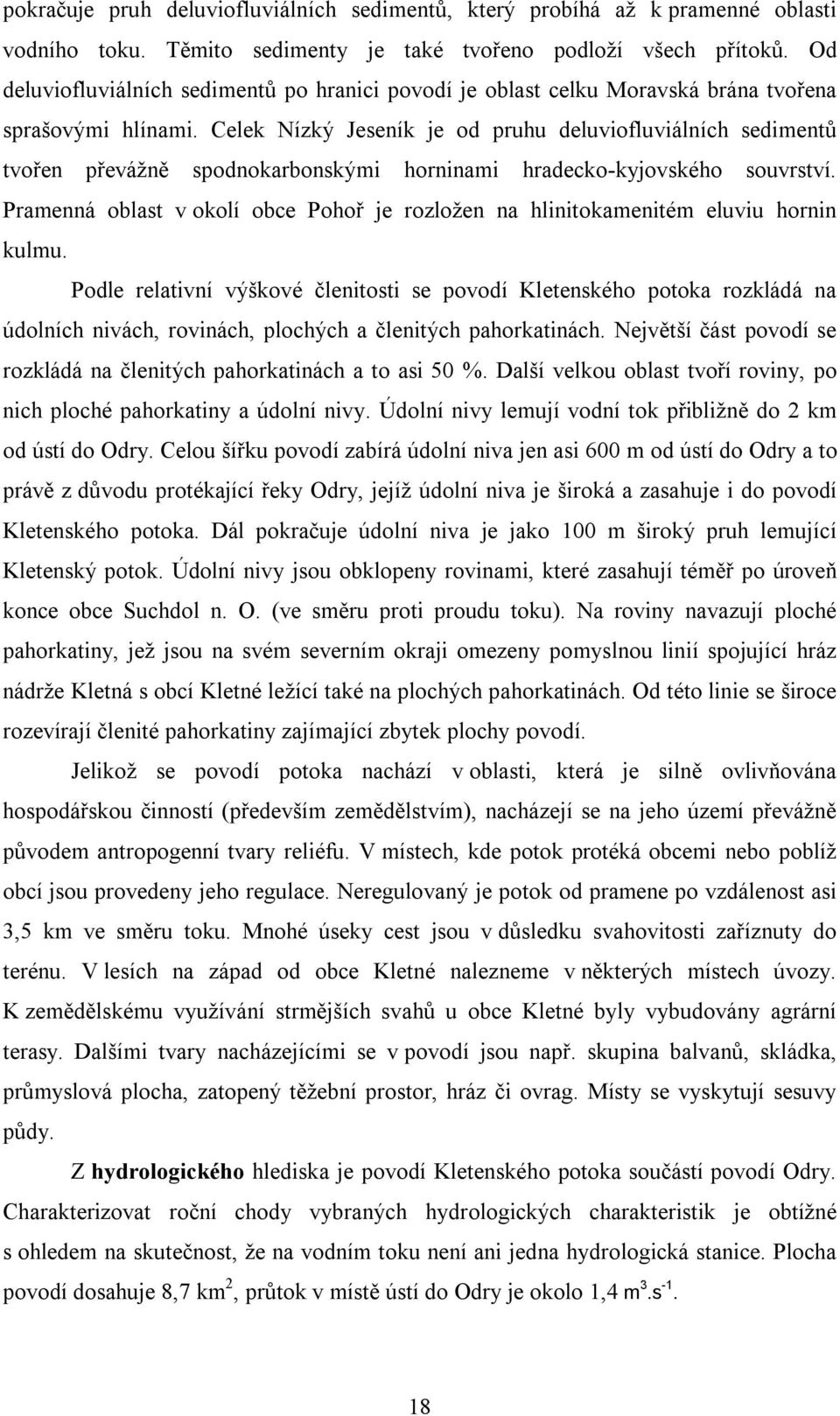 Celek Nízký Jeseník je od pruhu deluviofluviálních sedimentů tvořen převážně spodnokarbonskými horninami hradecko-kyjovského souvrství.