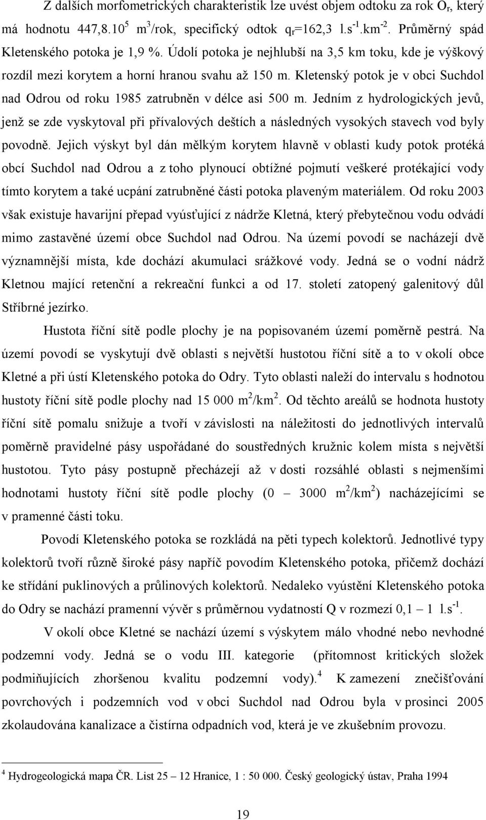 Jedním z hydrologických jevů, jenž se zde vyskytoval při přívalových deštích a následných vysokých stavech vod byly povodně.