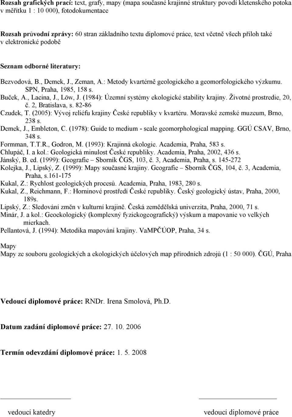 SPN, Praha, 1985, 158 s. Buček, A., Lacina, J., Löw, J. (1984): Územní systémy ekologické stability krajiny. Životné prostredie, 20, č. 2, Bratislava, s. 82-86 Czudek, T.