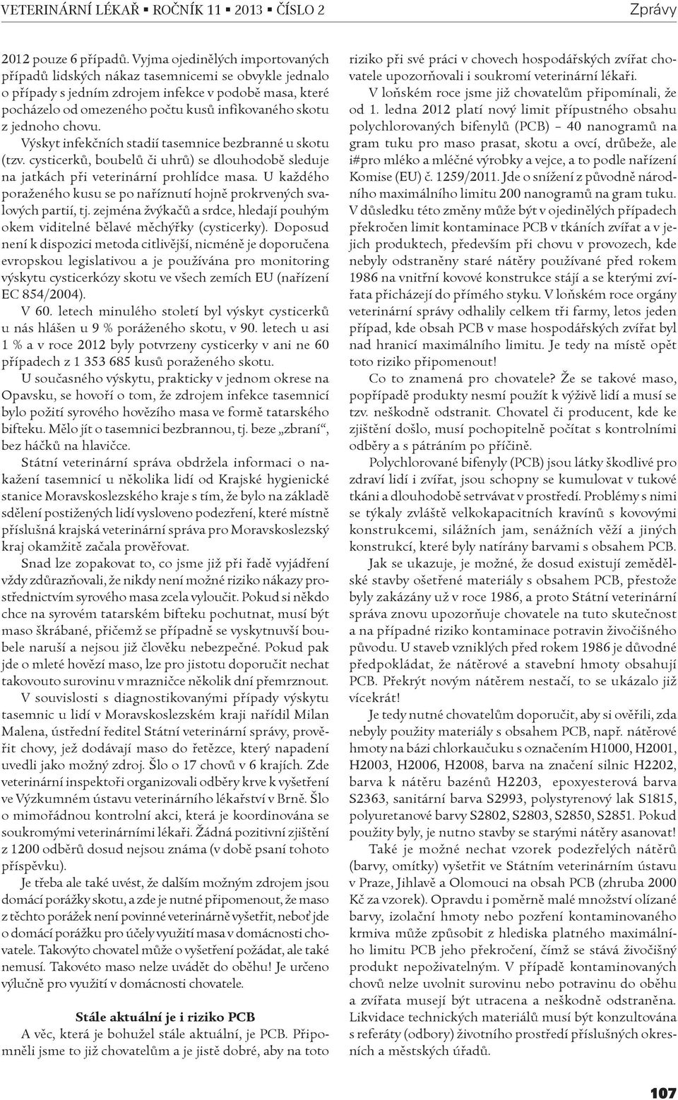 jednoho chovu. Výskyt infekèních stadií tasemnice bezbranné u skotu (tzv. cysticerkù, boubelù èi uhrù) se dlouhodobì sleduje na jatkách pøi veterinární prohlídce masa.