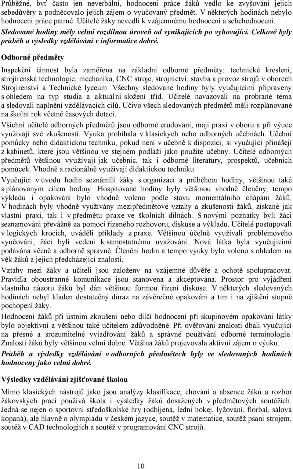 Odborné předměty Inspekční činnost byla zaměřena na základní odborné předměty: technické kreslení, strojírenská technologie, mechanika, CNC stroje, strojnictví, stavba a provoz strojů v oborech