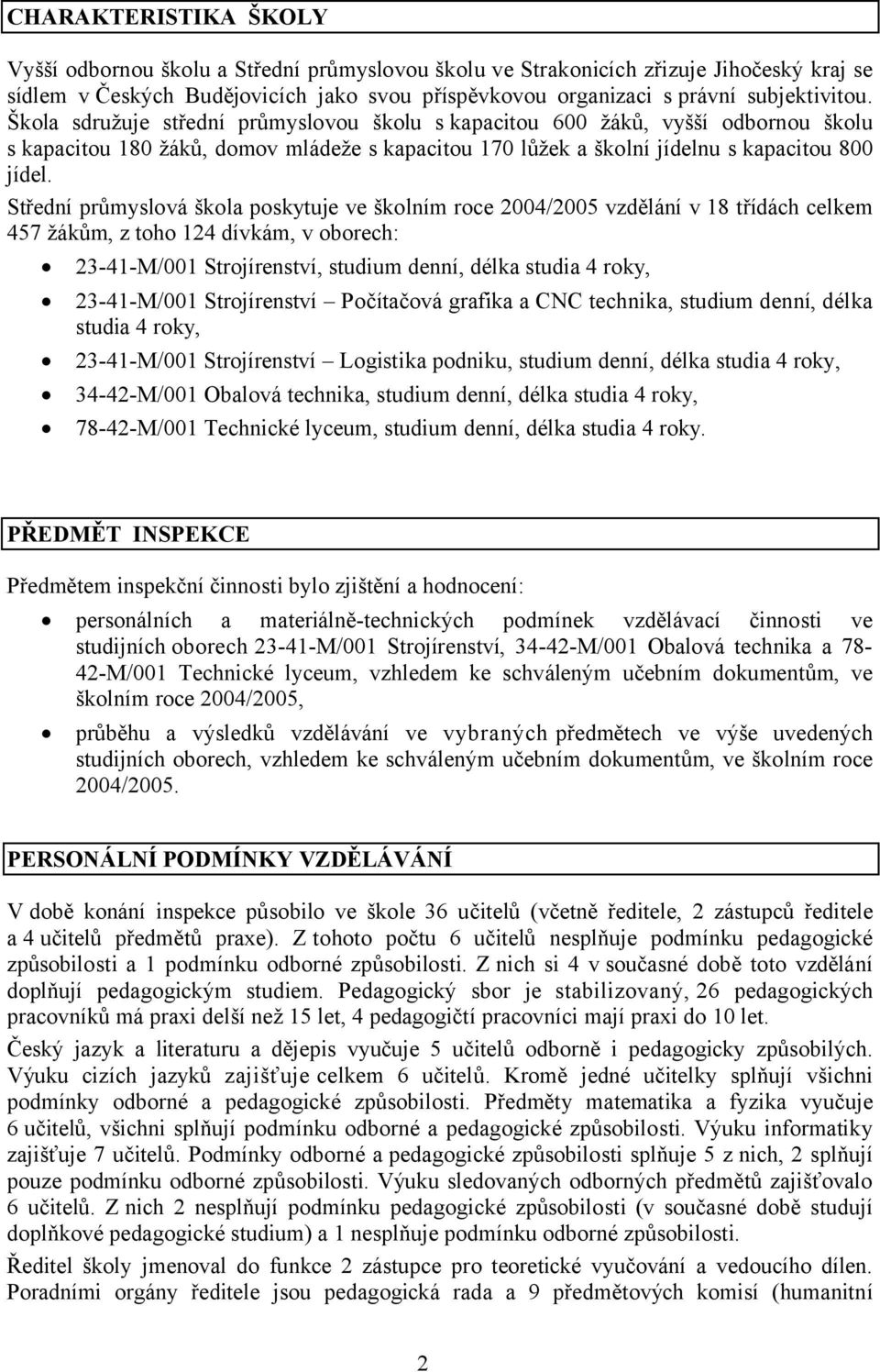 Střední průmyslová škola poskytuje ve školním roce 2004/2005 vzdělání v 18 třídách celkem 457 žákům, z toho 124 dívkám, v oborech: 23-41-M/001 Strojírenství, studium denní, délka studia 4 roky,