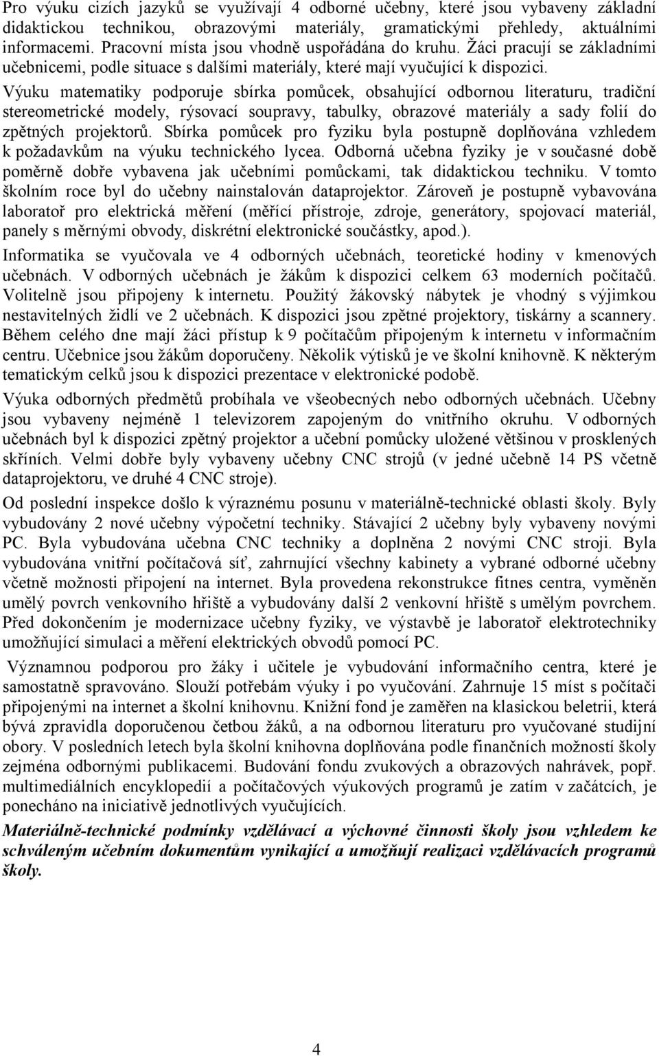 Výuku matematiky podporuje sbírka pomůcek, obsahující odbornou literaturu, tradiční stereometrické modely, rýsovací soupravy, tabulky, obrazové materiály a sady folií do zpětných projektorů.