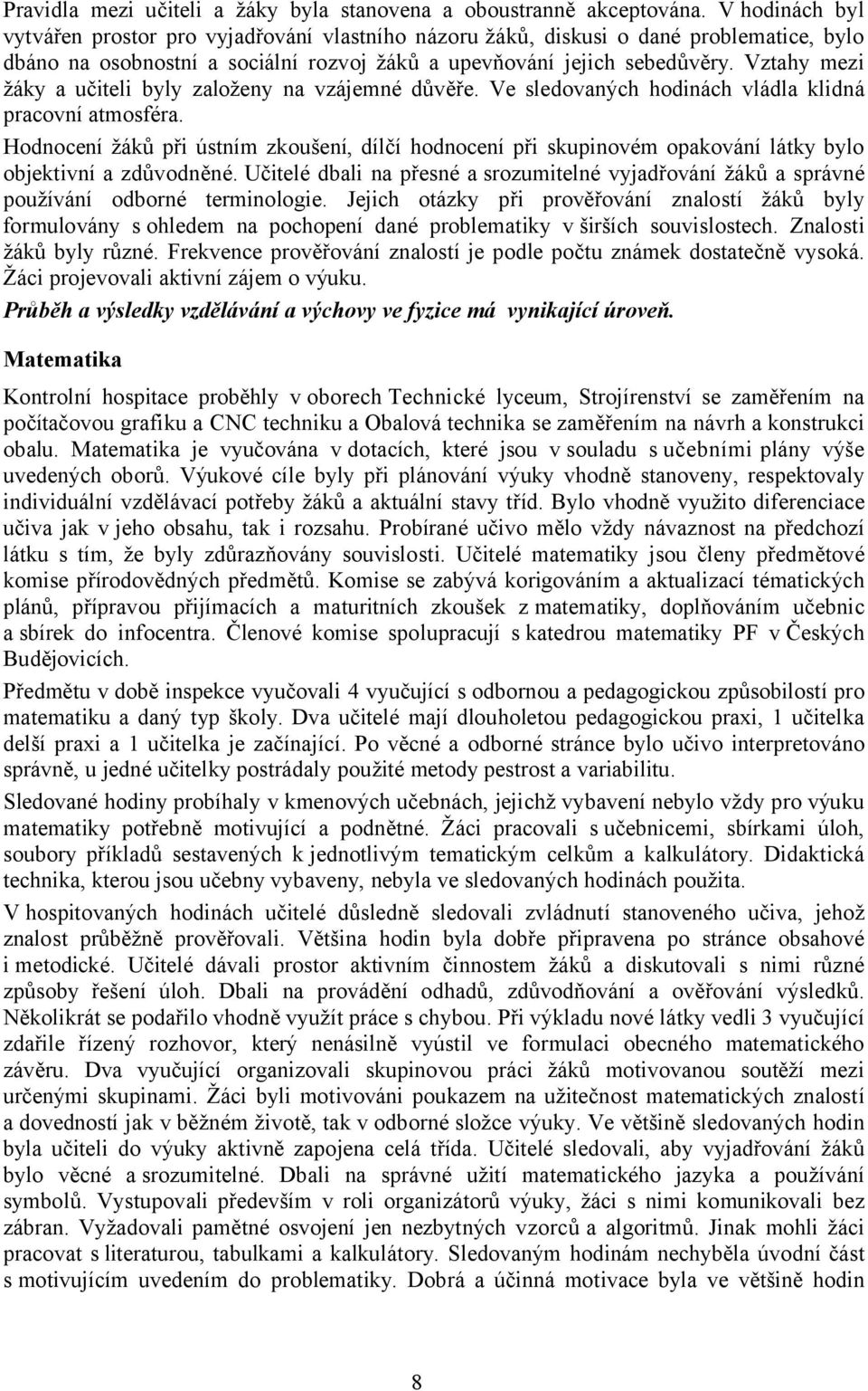 Vztahy mezi žáky a učiteli byly založeny na vzájemné důvěře. Ve sledovaných hodinách vládla klidná pracovní atmosféra.