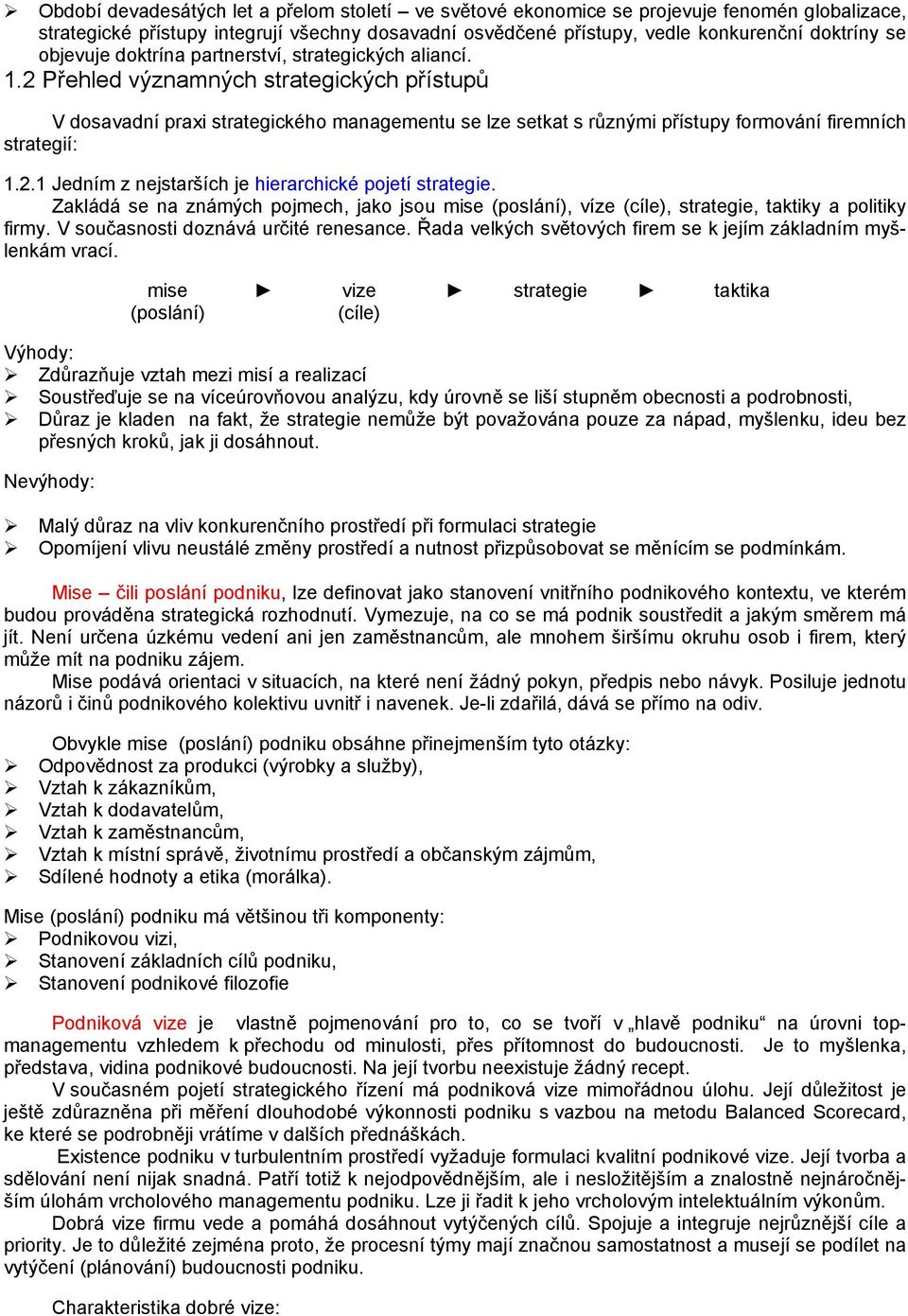2 Přehled významných strategických přístupů V dosavadní praxi strategického managementu se lze setkat s různými přístupy formování firemních strategií: 1.2.1 Jedním z nejstarších je hierarchické pojetí strategie.
