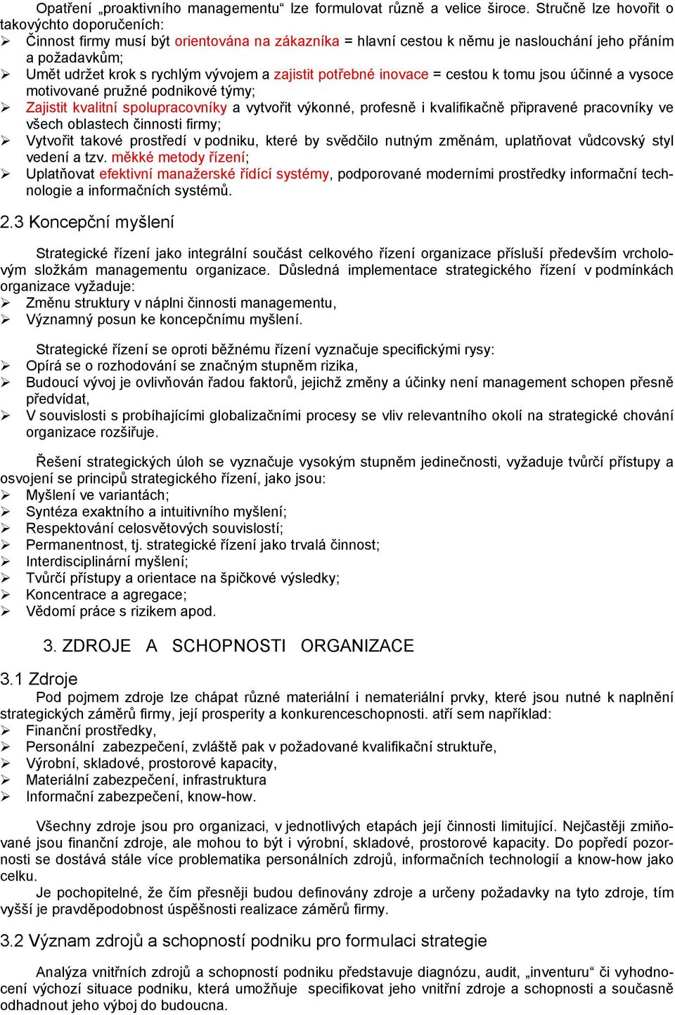 zajistit potřebné inovace = cestou k tomu jsou účinné a vysoce motivované pružné podnikové týmy; Zajistit kvalitní spolupracovníky a vytvořit výkonné, profesně i kvalifikačně připravené pracovníky ve