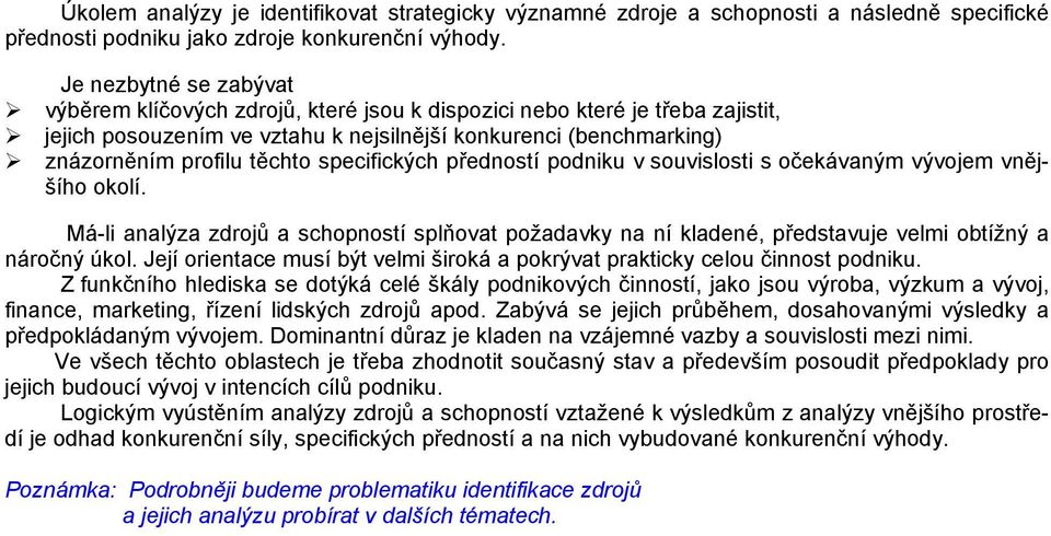 specifických předností podniku v souvislosti s očekávaným vývojem vnějšího okolí. Má-li analýza zdrojů a schopností splňovat požadavky na ní kladené, představuje velmi obtížný a náročný úkol.