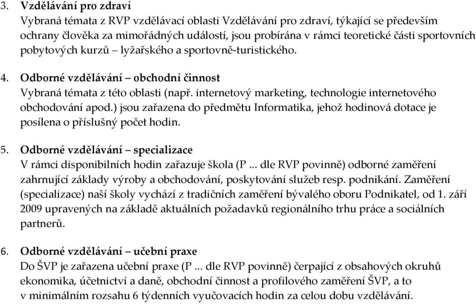 internetový marketing, technologie internetového obchodování apod.) jsou zařazena do předmětu Informatika, jehož hodinová dotace je posílena o příslušný počet hodin. 5.