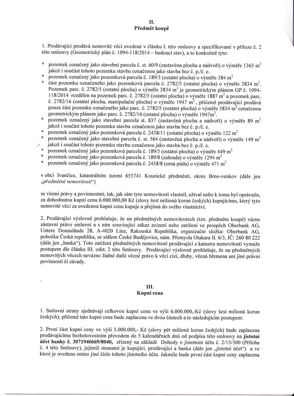 pozemek oznaěený jako pozemkov parcela,. l89l3 (ostatn plocha) o výměře 384 m2 st pozemku oznaenéhojako pozemkov parcela ě.278215 (ostatn plocha) o výměře 3834 m2. Pozemek parc.