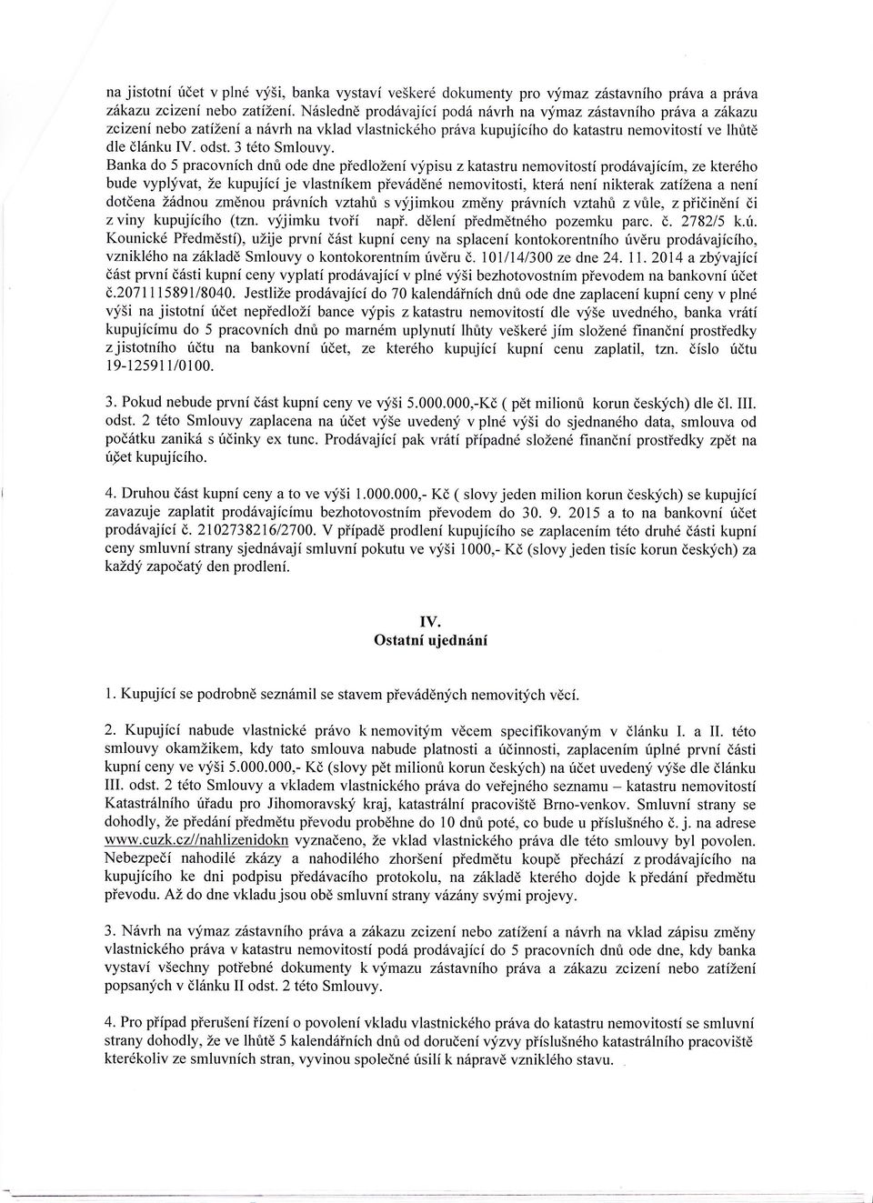 na Banka do 5 pracovnch dnů ode dne předložen výpisu z katastru nemovitost prodvajcm, ze kterého bude vyplývat, že kupujc je vlastnkem převděné nemovitosti, kter nen nikterakzatižena a nen dotena