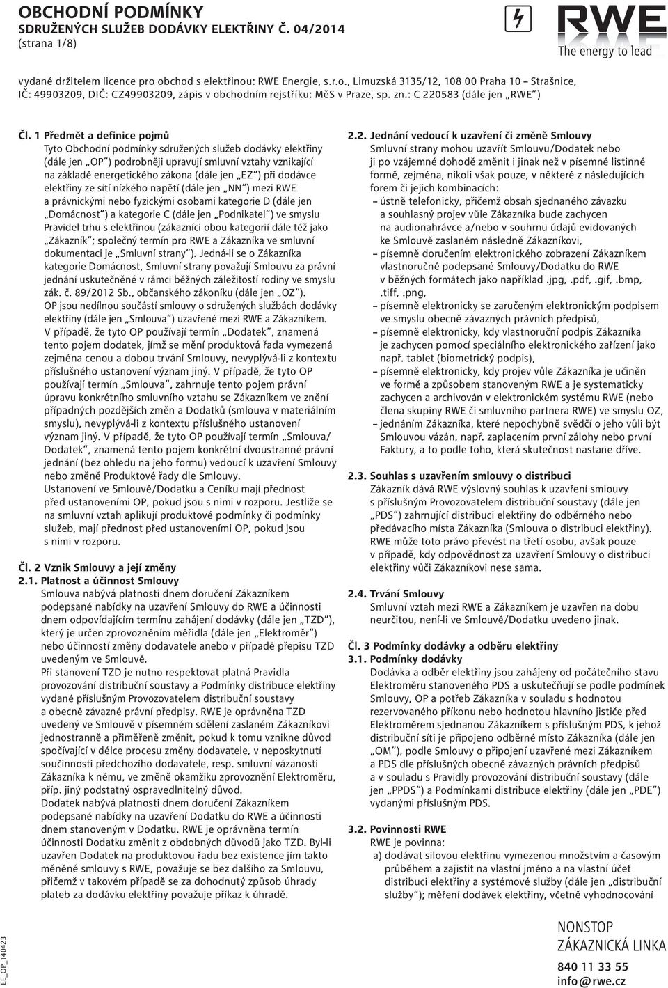 1 Předmět a definice pojmů Tyto Obchodní podmínky sdružených služeb dodávky elektřiny (dále jen OP ) podrobněji upravují smluvní vztahy vznikající na základě energetického zákona (dále jen EZ ) při