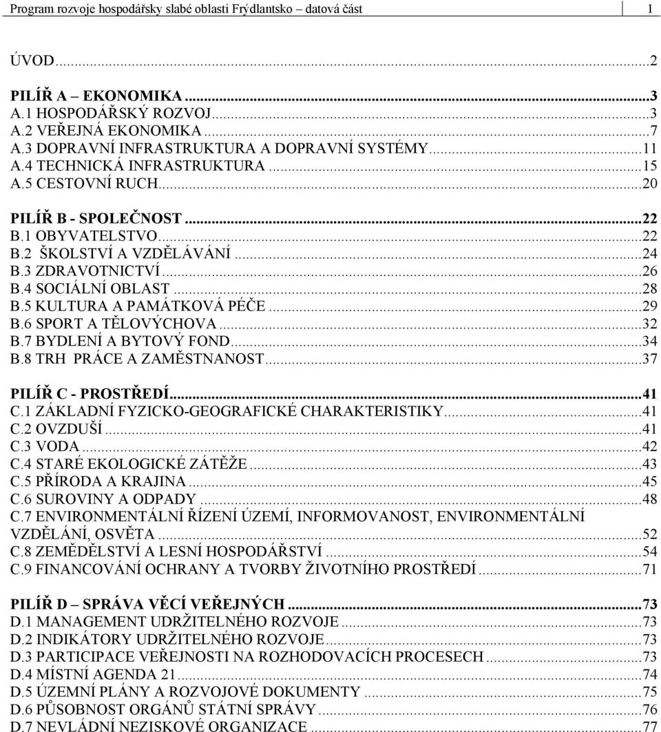 5 KULTURA A PAMÁTKOVÁ PÉČE...29 B.6 SPORT A TĚLOVÝCHOVA...32 B.7 BYDLENÍ A BYTOVÝ FOND...34 B.8 TRH PRÁCE A ZAMĚSTNANOST...37 PILÍŘ C - PROSTŘEDÍ...41 C.1 ZÁKLADNÍ FYZICKO-GEOGRAFICKÉ CHARAKTERISTIKY.