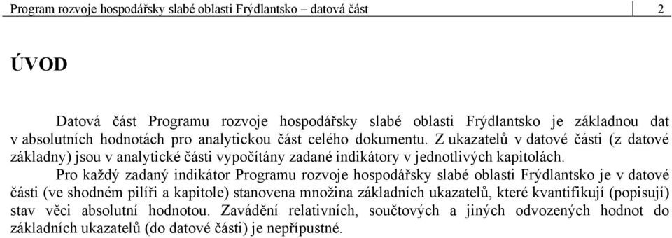 Z ukazatelů v datové části (z datové základny) jsou v analytické části vypočítány zadané indikátory v jednotlivých kapitolách.