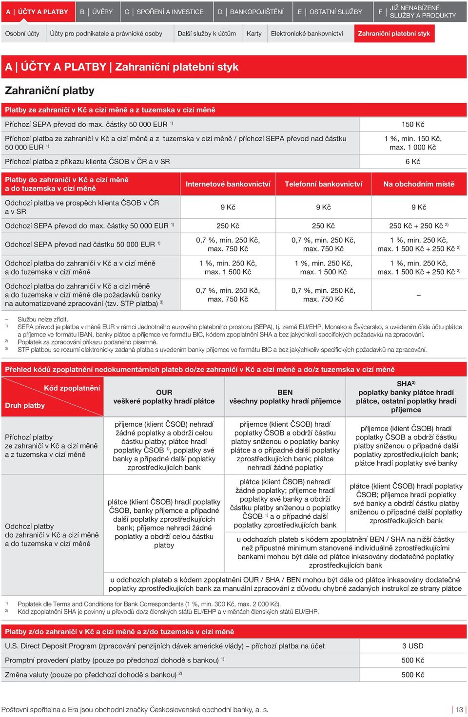 částky 50 000 EUR 150 Kč Příchozí platba ze zahraničí v Kč a cizí měně a z tuzemska v cizí měně / příchozí SEPA převod nad částku 1 %, min. 150 Kč, 50 000 EUR max.