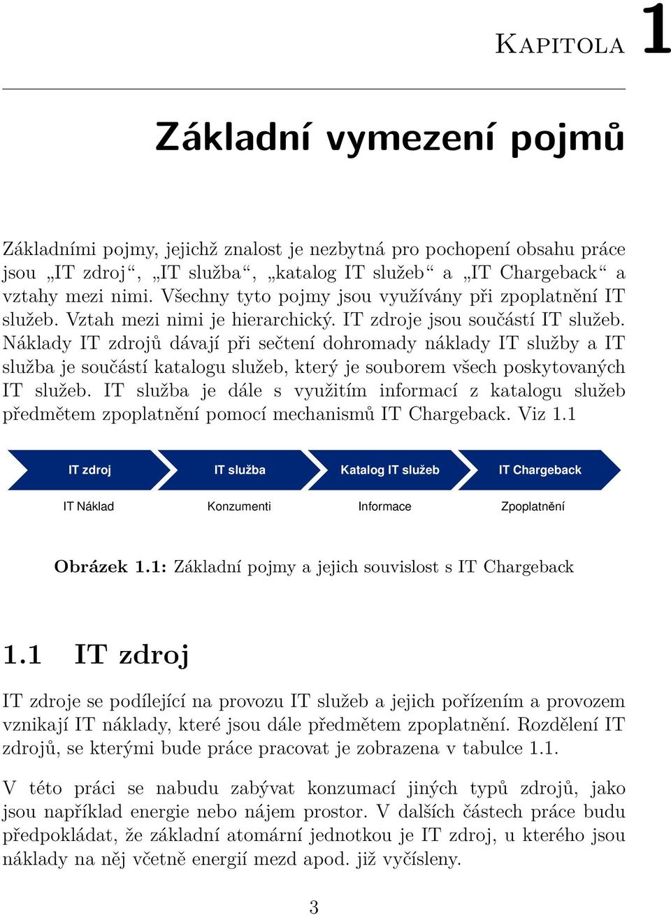 Náklady IT zdrojů dávají při sečtení dohromady náklady IT služby a IT služba je součástí katalogu služeb, který je souborem všech poskytovaných IT služeb.