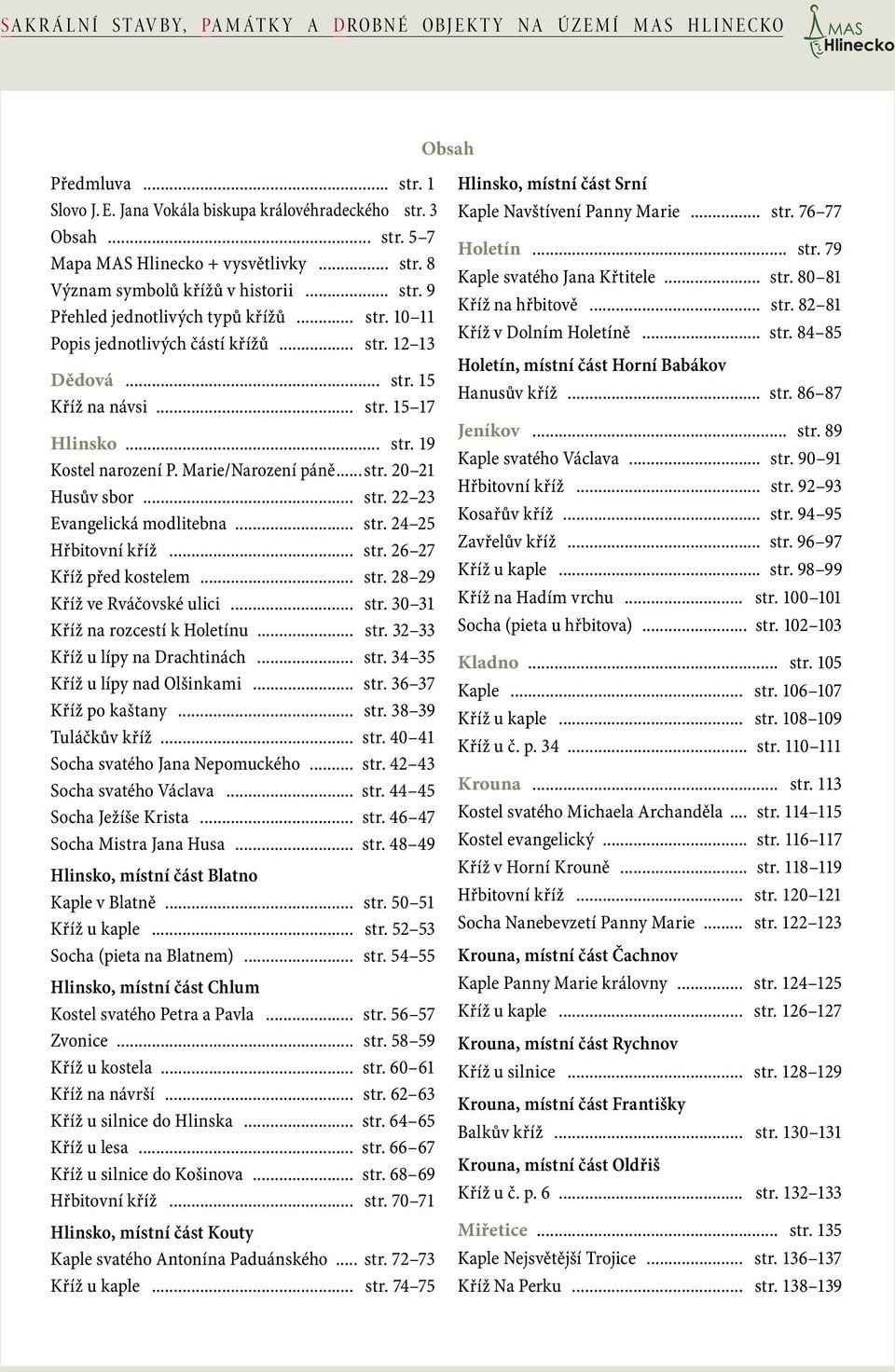 .. str. 24 25 Hřbitovní kříž... str. 26 27 Kříž před kostelem... str. 28 29 Kříž ve Rváčovské ulici... str. 30 31 Kříž na rozcestí k Holetínu... str. 32 33 Kříž u lípy na Drachtinách... str. 34 35 Kříž u lípy nad Olšinkami.