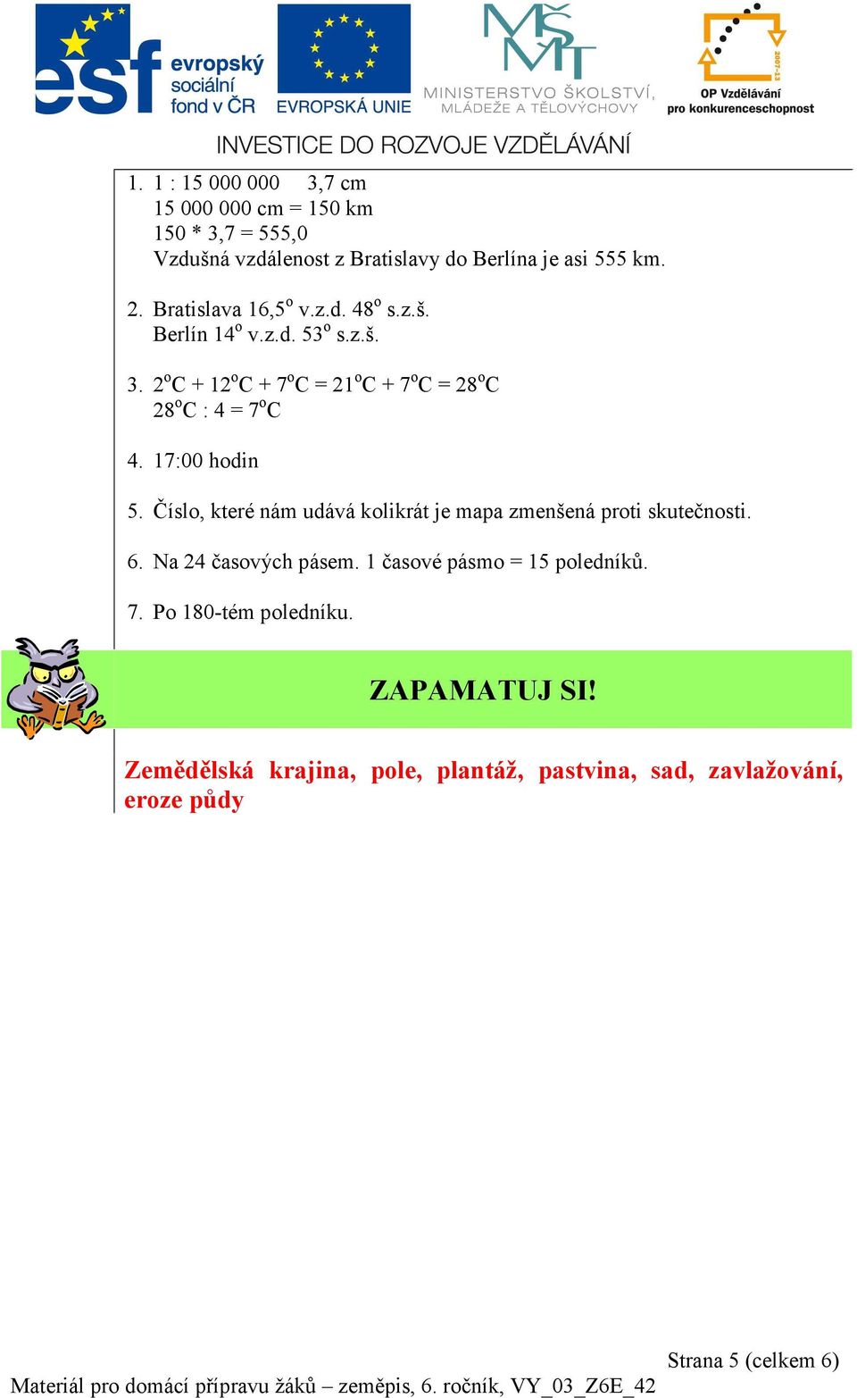 2 o C + 12 o C + 7 o C = 21 o C + 7 o C = 28 o C 28 o C : 4 = 7 o C 4. 17:00 hodin 5.