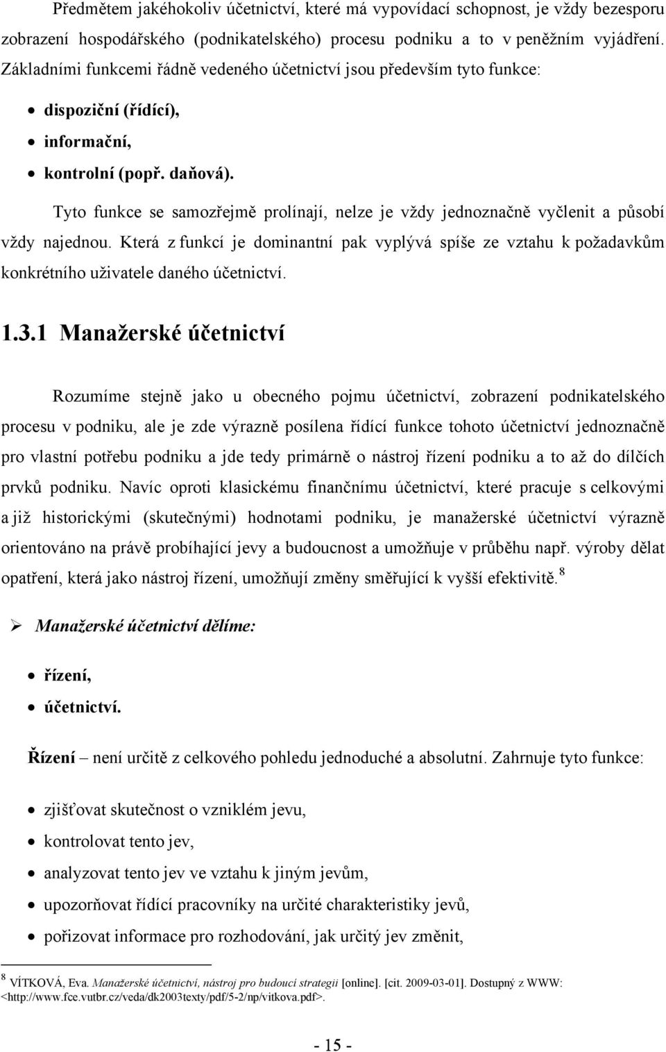 Tyto funkce se samozřejmě prolínají, nelze je vždy jednoznačně vyčlenit a působí vždy najednou.