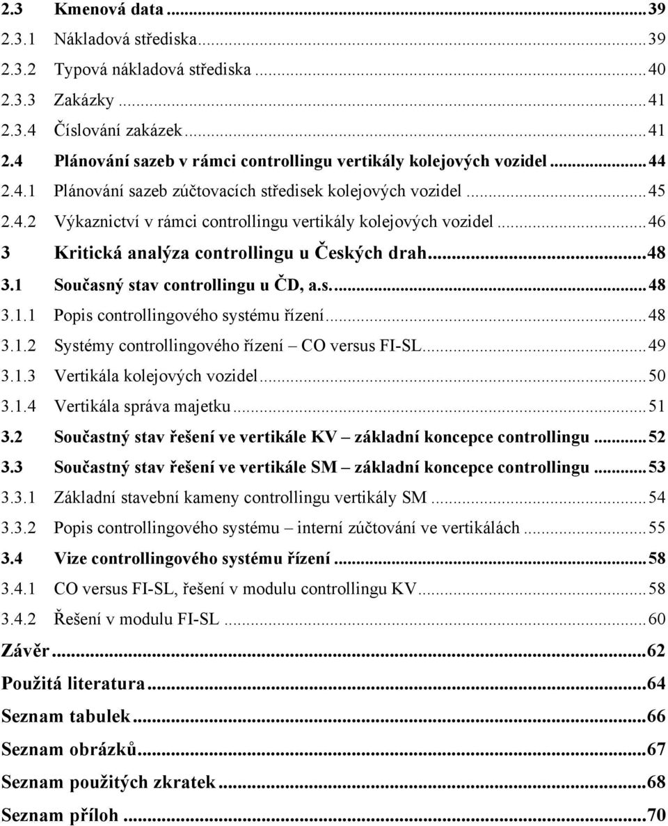 1 Současný stav controllingu u ČD, a.s....48 3.1.1 Popis controllingového systému řízení...48 3.1.2 Systémy controllingového řízení CO versus FISL...49 3.1.3 Vertikála kolejových vozidel...50 3.1.4 Vertikála správa majetku.