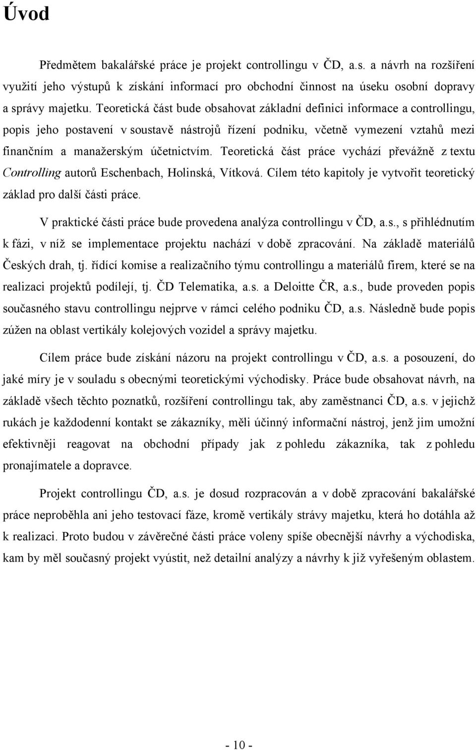 Teoretická část práce vychází převážně z textu Controlling autorů Eschenbach, Holinská, Vítková. Cílem této kapitoly je vytvořit teoretický základ pro další části práce.