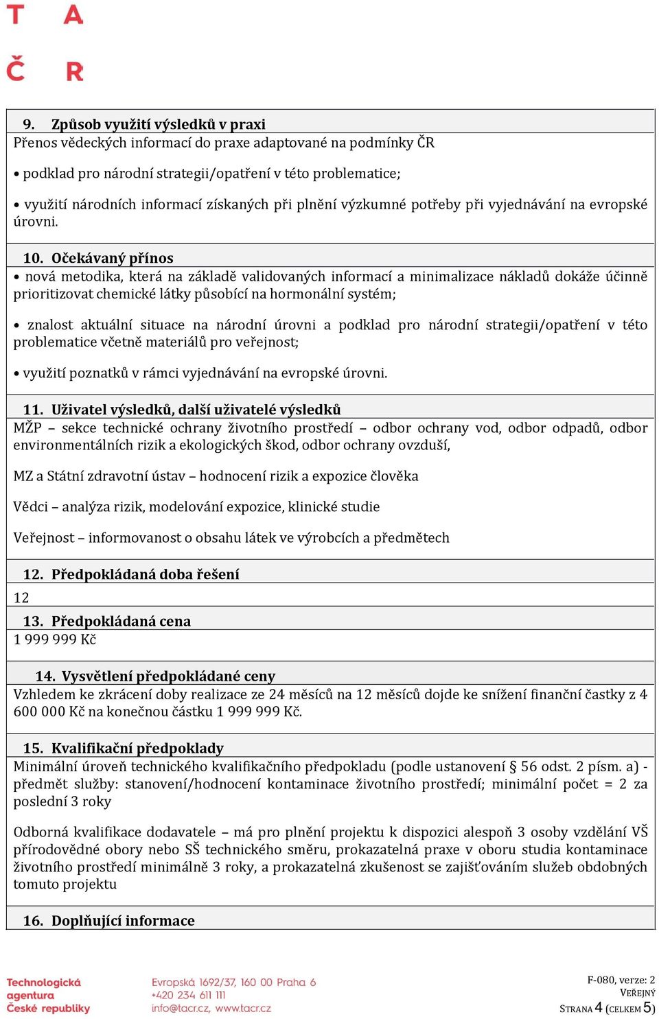 Očekávaný přínos nová metodika, která na základě validovaných informací a minimalizace nákladů dokáže účinně prioritizovat chemické látky působící na hormonální systém; znalost aktuální situace na