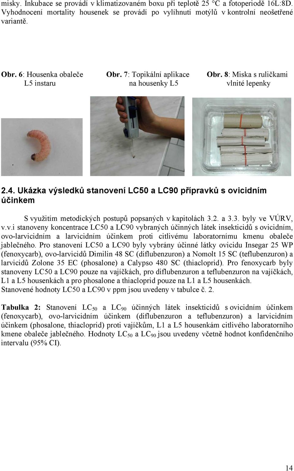Ukázka výsledků stanovení LC50 a LC90 přípravků s ovicidním účinkem S využitím metodických postupů popsaných v kapitolách 3.2. a 3.3. byly ve VÚRV, v.v.i stanoveny koncentrace LC50 a LC90 vybraných účinných látek insekticidů s ovicidním, ovo-larvicidním a larvicidním účinkem proti citlivému laboratornímu kmenu obaleče jablečného.