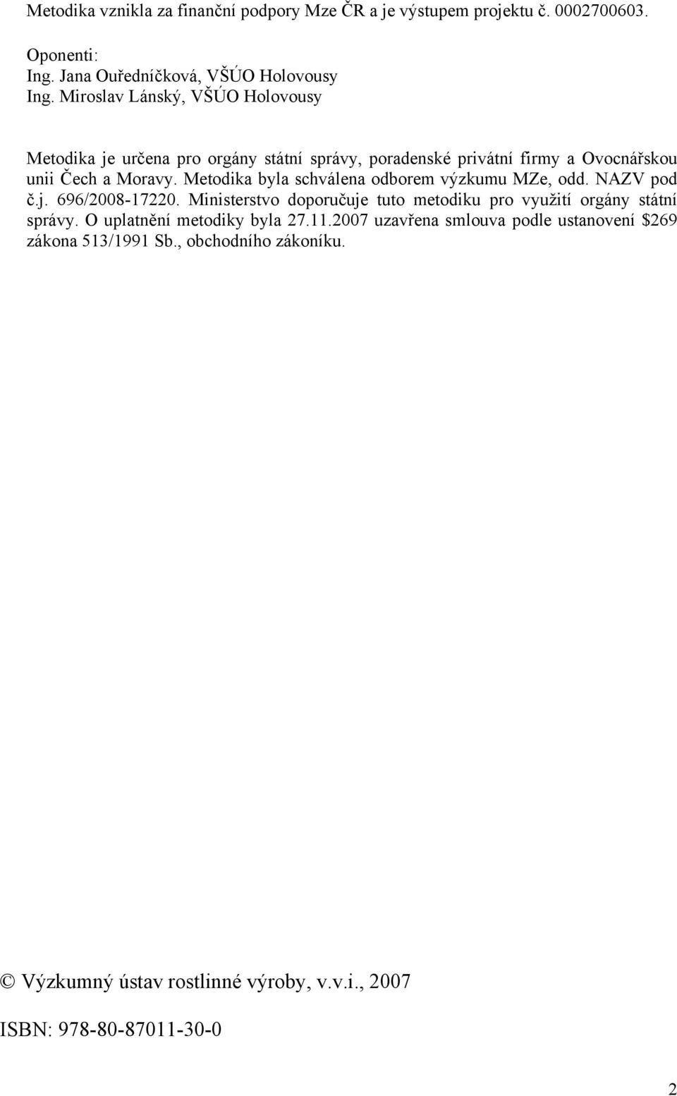 Metodika byla schválena odborem výzkumu MZe, odd. NAZV pod č.j. 696/2008-17220. Ministerstvo doporučuje tuto metodiku pro využití orgány státní správy.