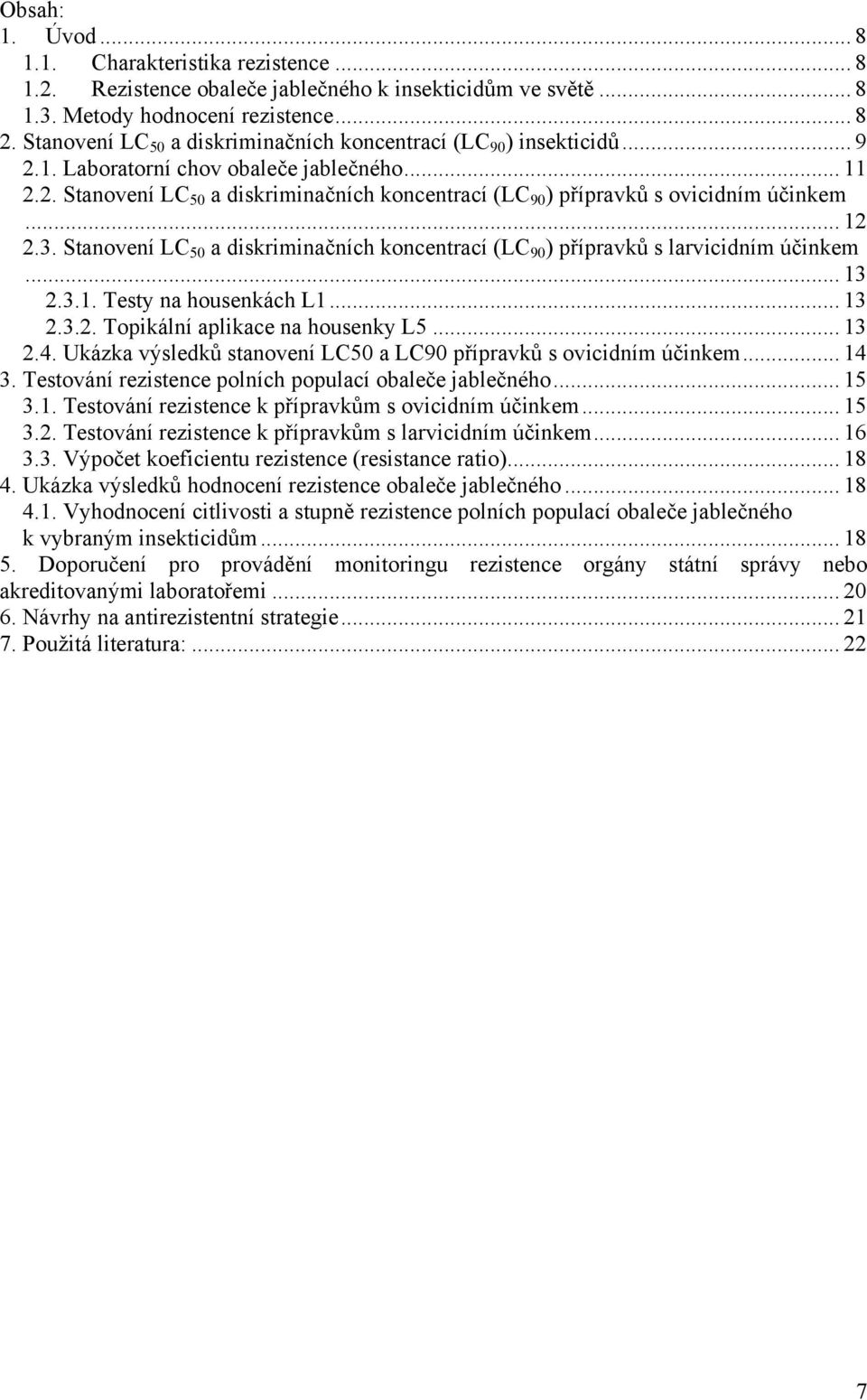 .. 12 2.3. Stanovení LC 50 a diskriminačních koncentrací (LC 90 ) přípravků s larvicidním účinkem... 13 2.3.1. Testy na housenkách L1... 13 2.3.2. Topikální aplikace na housenky L5... 13 2.4.
