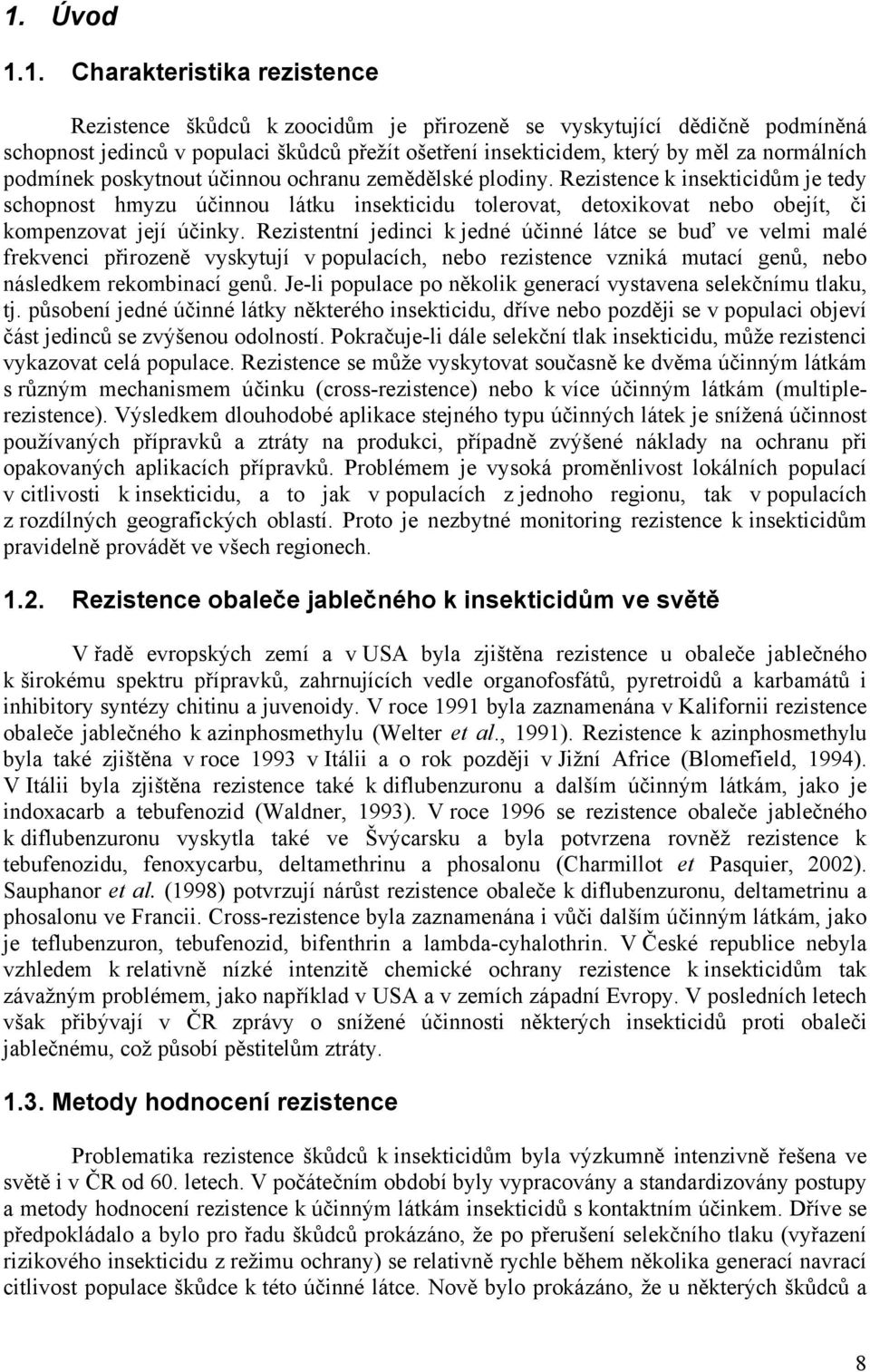 Rezistence k insekticidům je tedy schopnost hmyzu účinnou látku insekticidu tolerovat, detoxikovat nebo obejít, či kompenzovat její účinky.