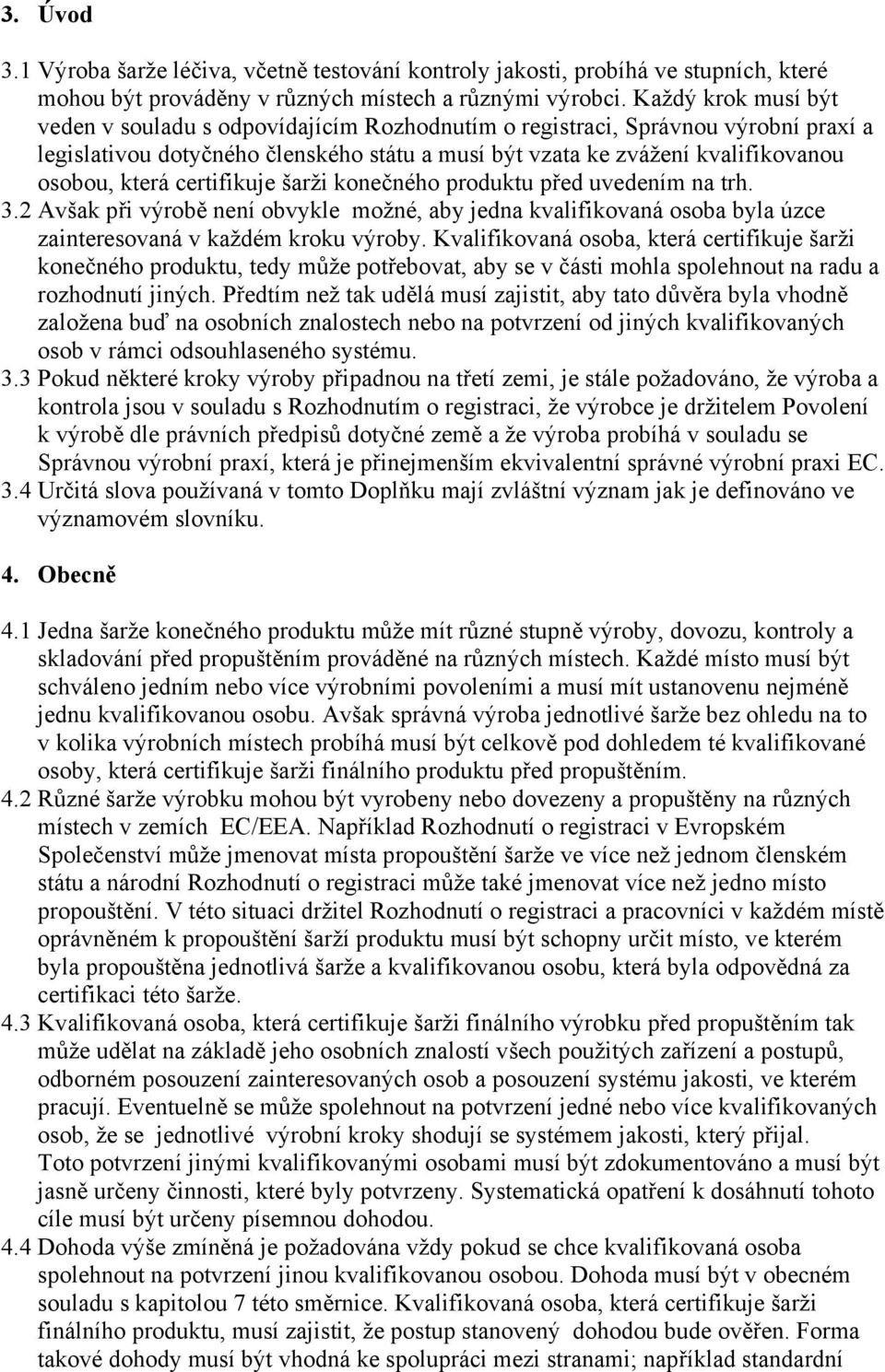 certifikuje šarži konečného produktu před uvedením na trh. 3.2 Avšak při výrobě není obvykle možné, aby jedna kvalifikovaná osoba byla úzce zainteresovaná v každém kroku výroby.