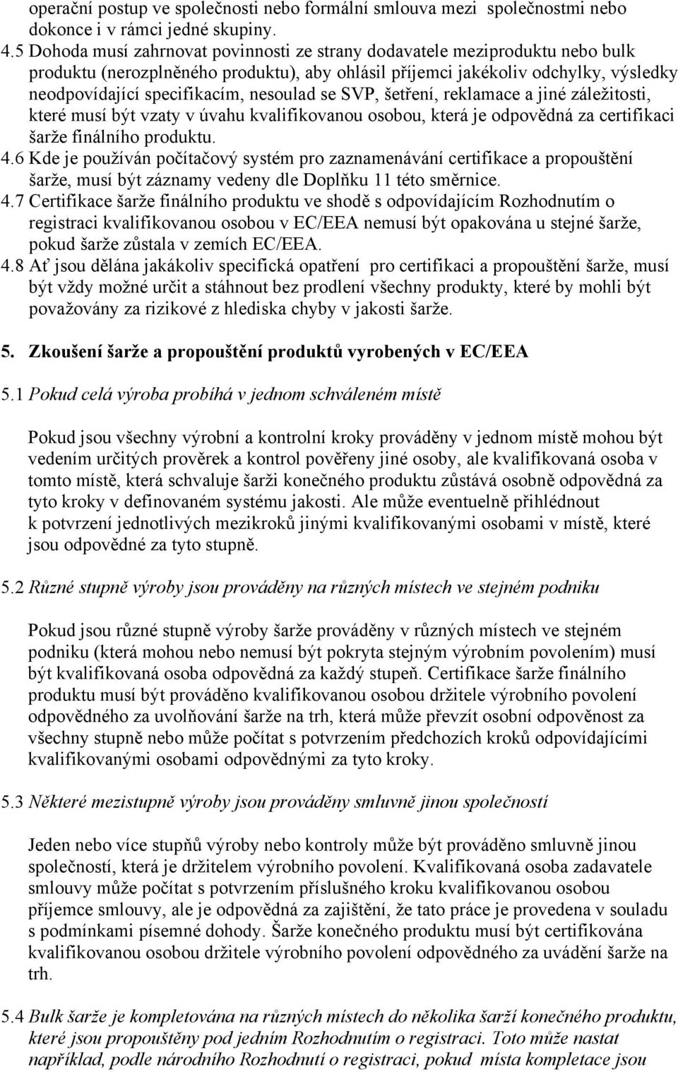 nesoulad se SVP, šetření, reklamace a jiné záležitosti, které musí být vzaty v úvahu kvalifikovanou osobou, která je odpovědná za certifikaci šarže finálního produktu. 4.