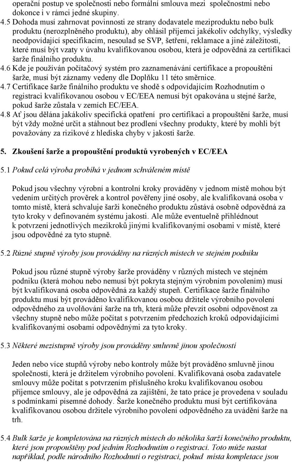 nesoulad se SVP, šetření, reklamace a jiné záležitosti, které musí být vzaty v úvahu kvalifikovanou osobou, která je odpovědná za certifikaci šarže finálního produktu. 4.