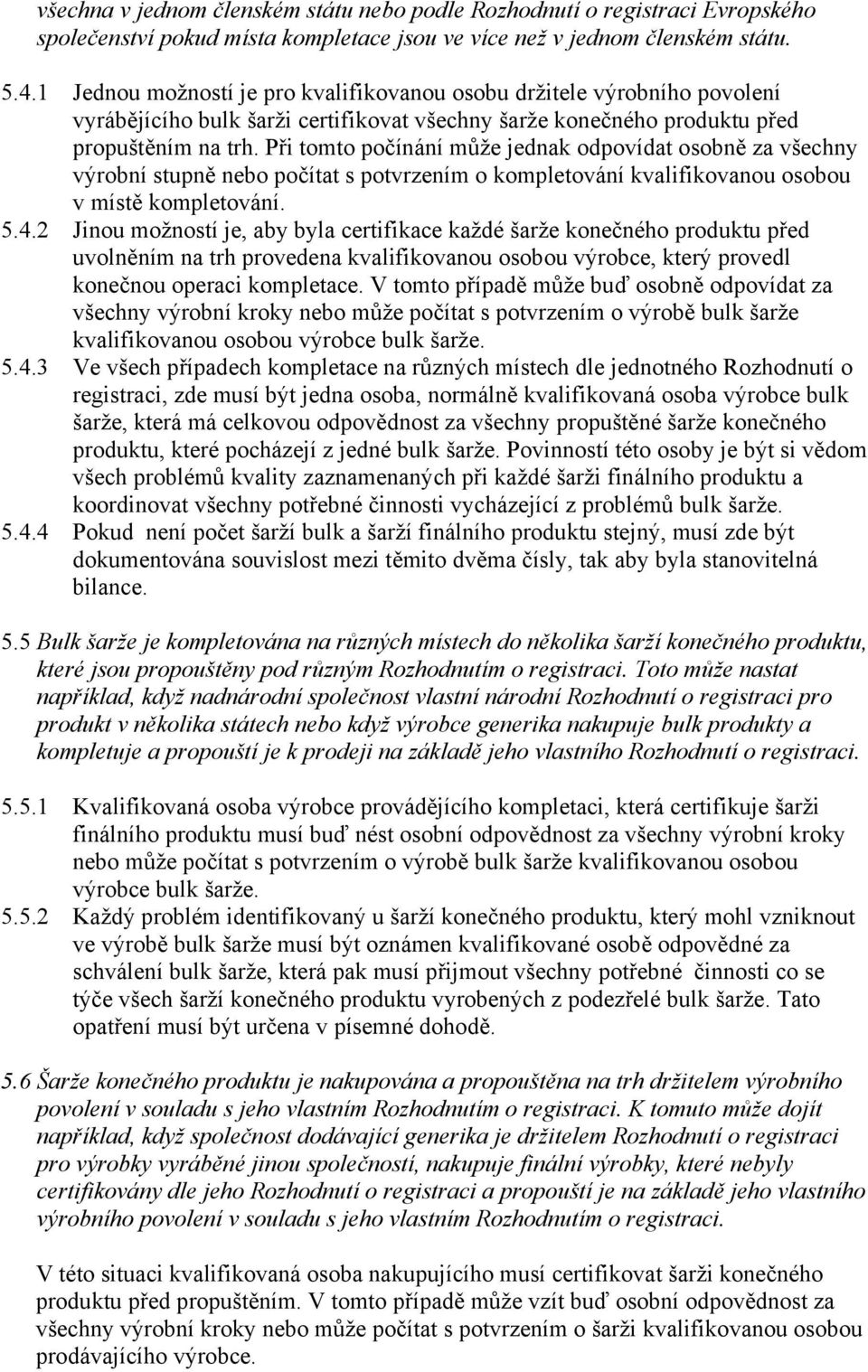Při tomto počínání může jednak odpovídat osobně za všechny výrobní stupně nebo počítat s potvrzením o kompletování kvalifikovanou osobou v místě kompletování. 5.4.