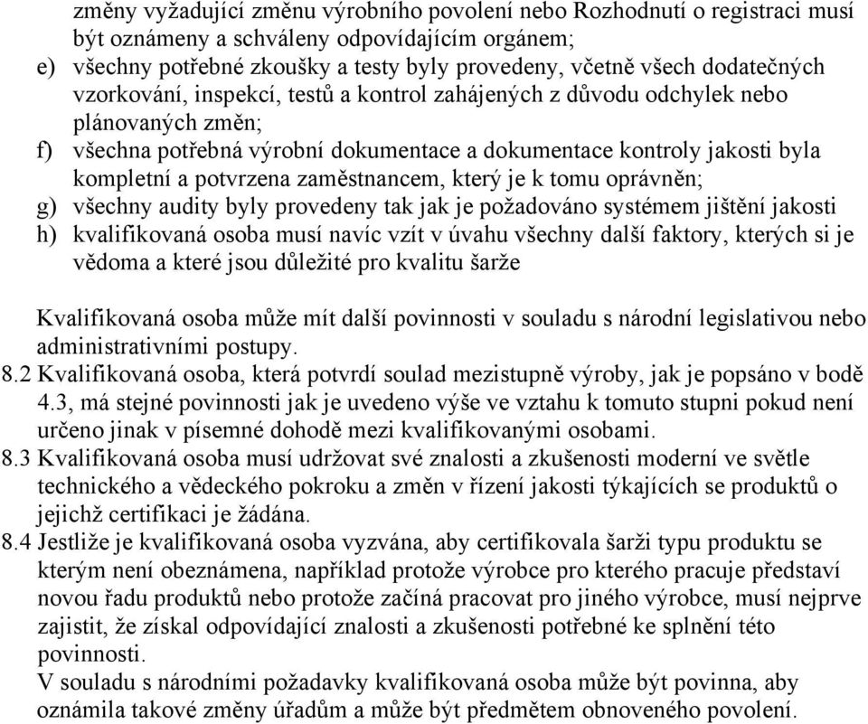 zaměstnancem, který je k tomu oprávněn; g) všechny audity byly provedeny tak jak je požadováno systémem jištění jakosti h) kvalifikovaná osoba musí navíc vzít v úvahu všechny další faktory, kterých