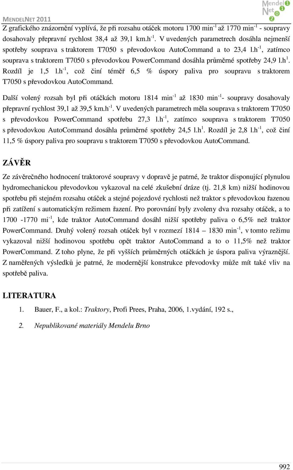 h -1, zatímco souprava s traktorem T7050 s převodovkou PowerCommand dosáhla průměrné spotřeby 24,9 l.h 1. Rozdíl je 1,5 l.