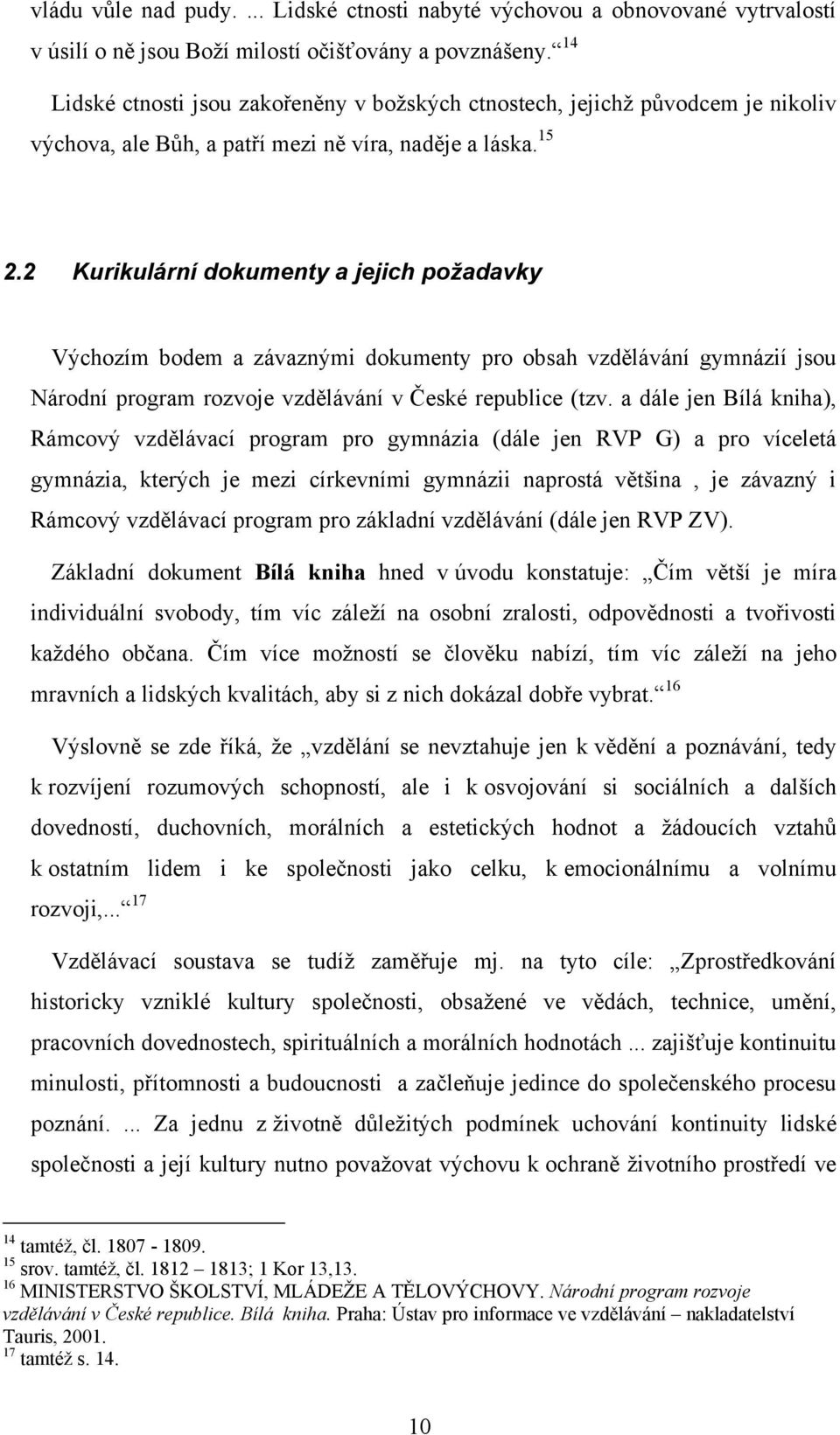 2 Kurikulární dokumenty a jejich požadavky Výchozím bodem a závaznými dokumenty pro obsah vzdělávání gymnázií jsou Národní program rozvoje vzdělávání v České republice (tzv.