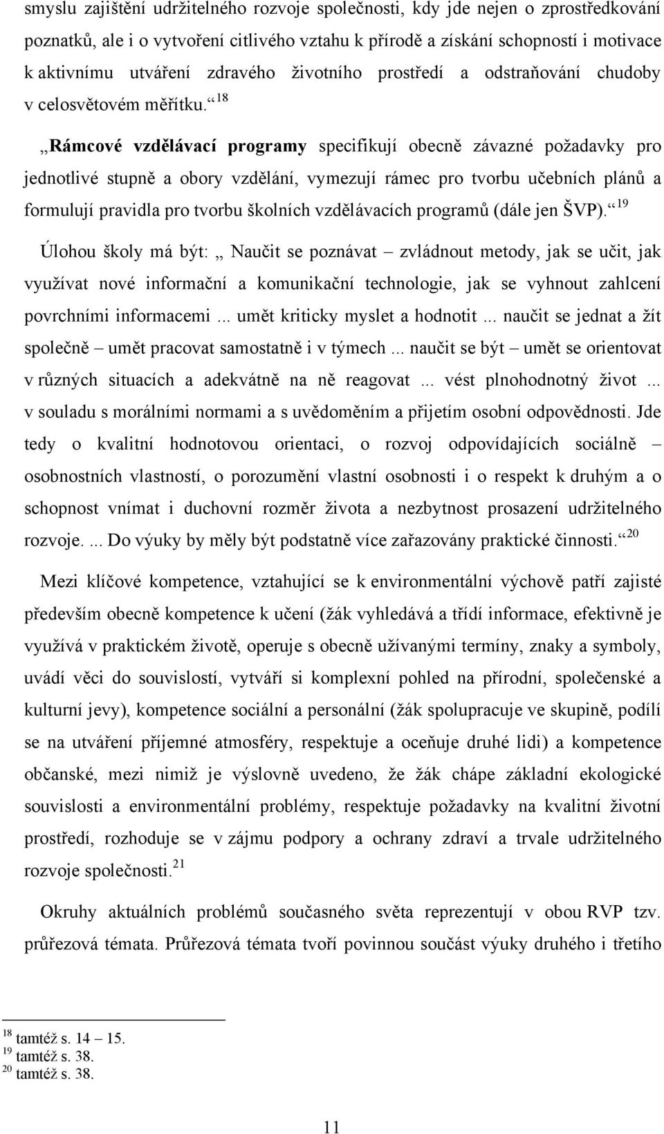 18 Rámcové vzdělávací programy specifikují obecně závazné poţadavky pro jednotlivé stupně a obory vzdělání, vymezují rámec pro tvorbu učebních plánŧ a formulují pravidla pro tvorbu školních