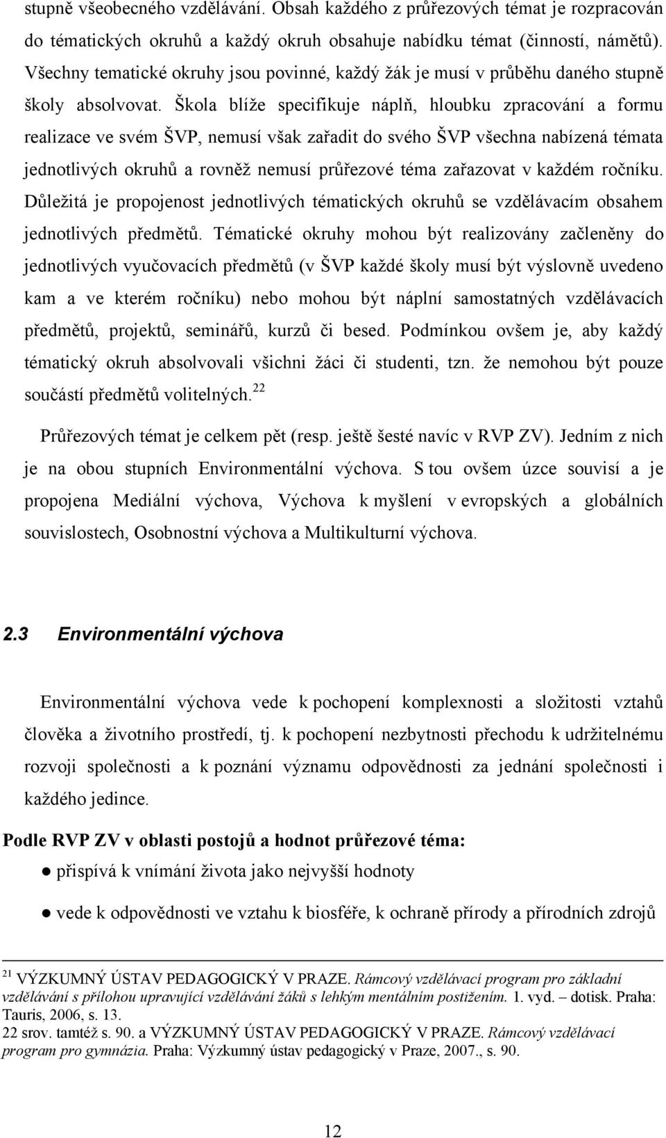 Škola blíţe specifikuje náplň, hloubku zpracování a formu realizace ve svém ŠVP, nemusí však zařadit do svého ŠVP všechna nabízená témata jednotlivých okruhŧ a rovněţ nemusí prŧřezové téma zařazovat