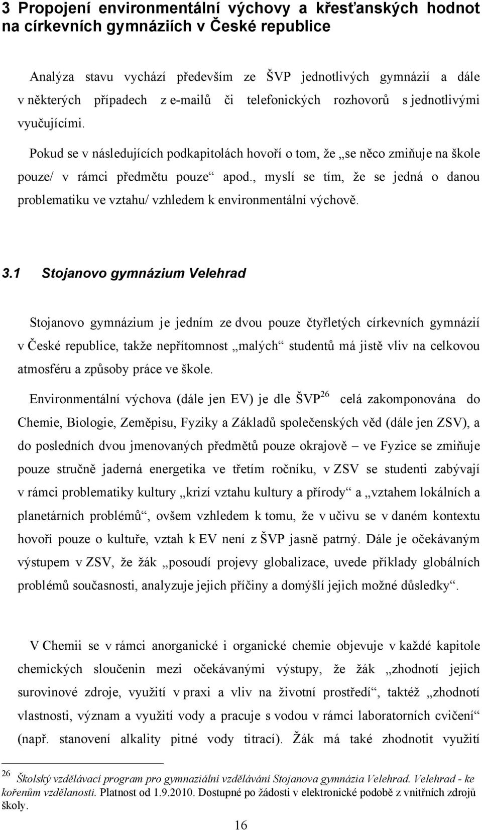 , myslí se tím, ţe se jedná o danou problematiku ve vztahu/ vzhledem k environmentální výchově. 3.