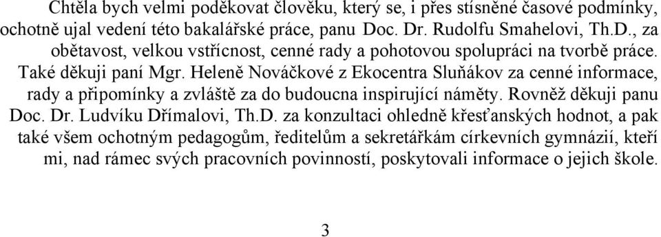 Heleně Nováčkové z Ekocentra Sluňákov za cenné informace, rady a připomínky a zvláště za do budoucna inspirující náměty. Rovněţ děkuji panu Doc. Dr.