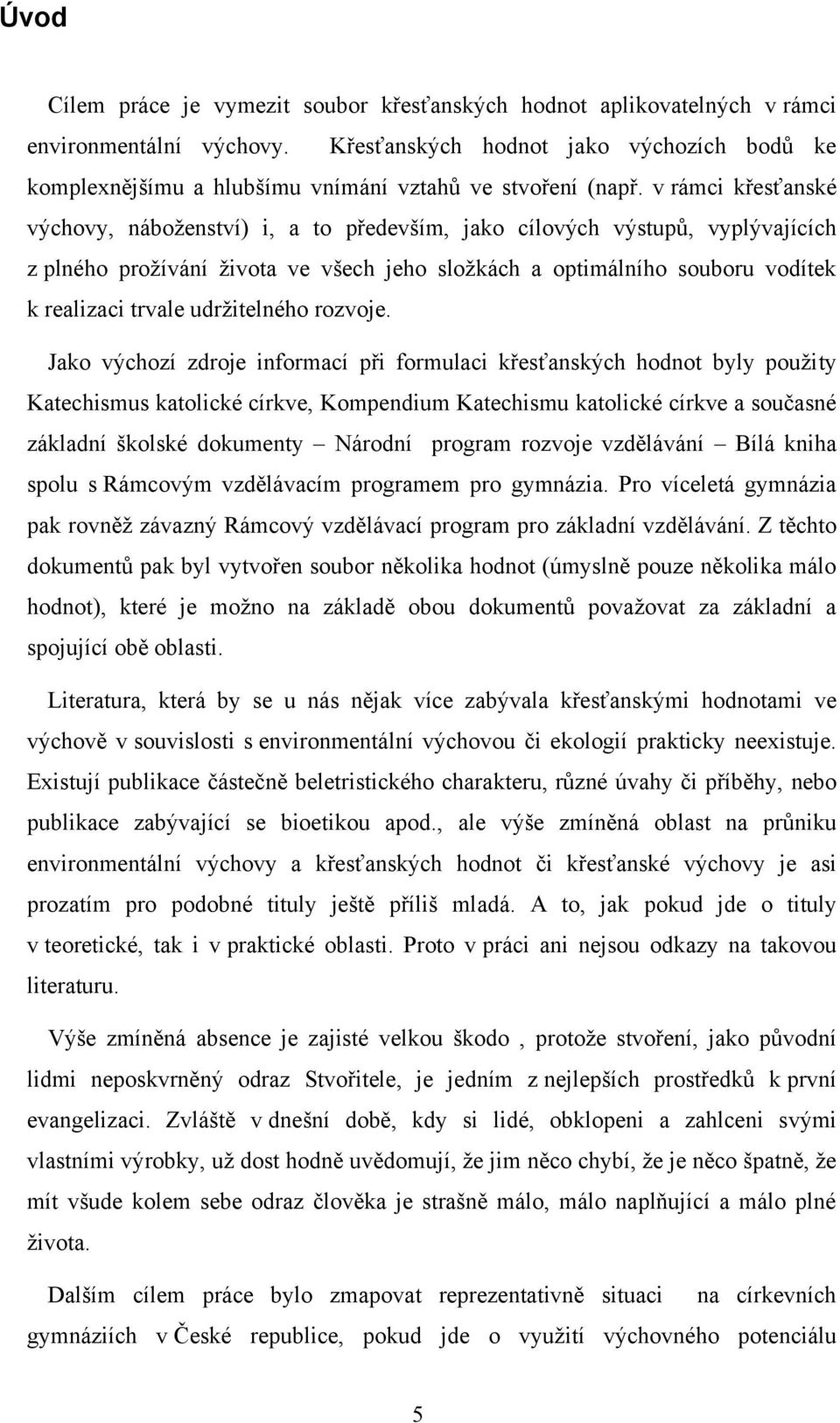 v rámci křesťanské výchovy, náboţenství) i, a to především, jako cílových výstupŧ, vyplývajících z plného proţívání ţivota ve všech jeho sloţkách a optimálního souboru vodítek k realizaci trvale