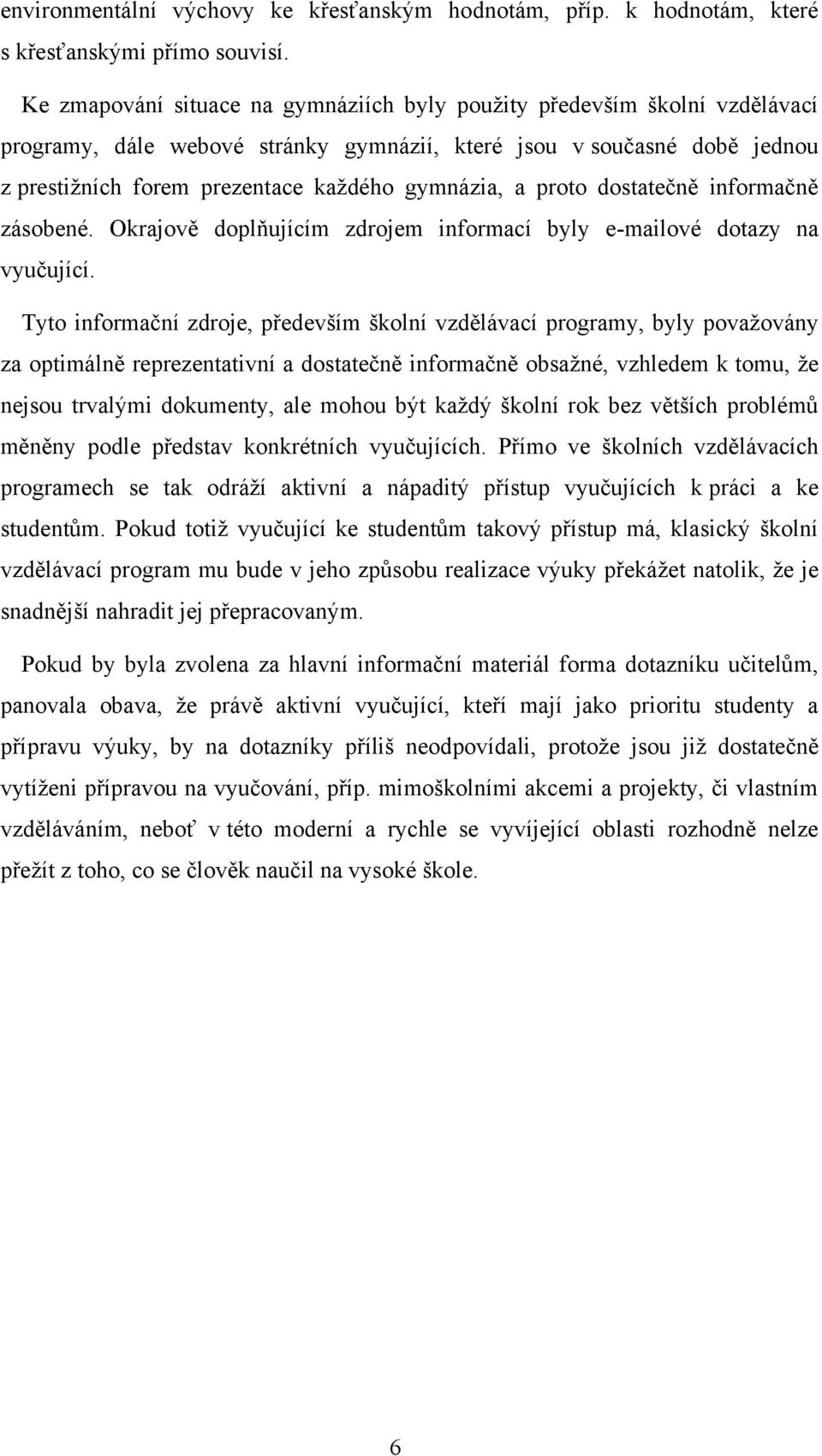a proto dostatečně informačně zásobené. Okrajově doplňujícím zdrojem informací byly e-mailové dotazy na vyučující.