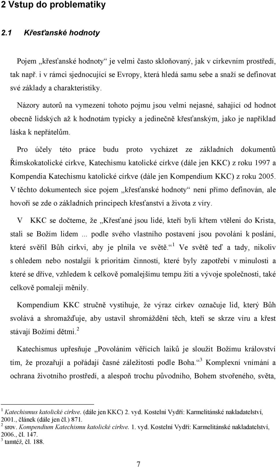 Názory autorŧ na vymezení tohoto pojmu jsou velmi nejasné, sahající od hodnot obecně lidských aţ k hodnotám typicky a jedinečně křesťanským, jako je například láska k nepřátelŧm.