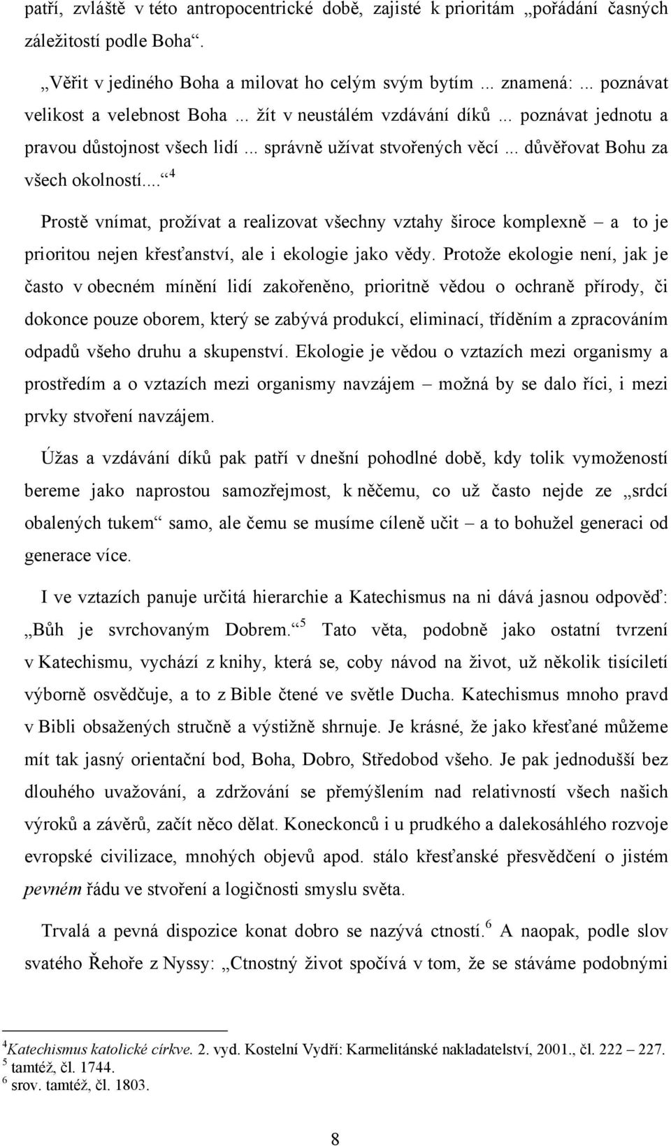 .. 4 Prostě vnímat, proţívat a realizovat všechny vztahy široce komplexně a to je prioritou nejen křesťanství, ale i ekologie jako vědy.