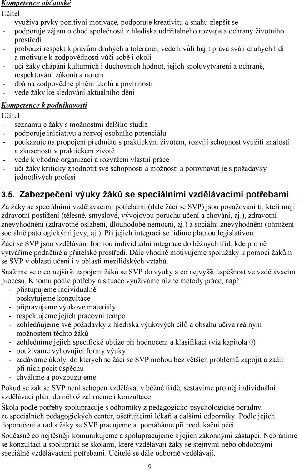 jejich spoluvytváření a ochraně, respektování zákonů a norem - dbá na zodpovědné plnění úkolů a povinností - vede žáky ke sledování aktuálního dění Kompetence k podnikavosti Učitel: - seznamuje žáky